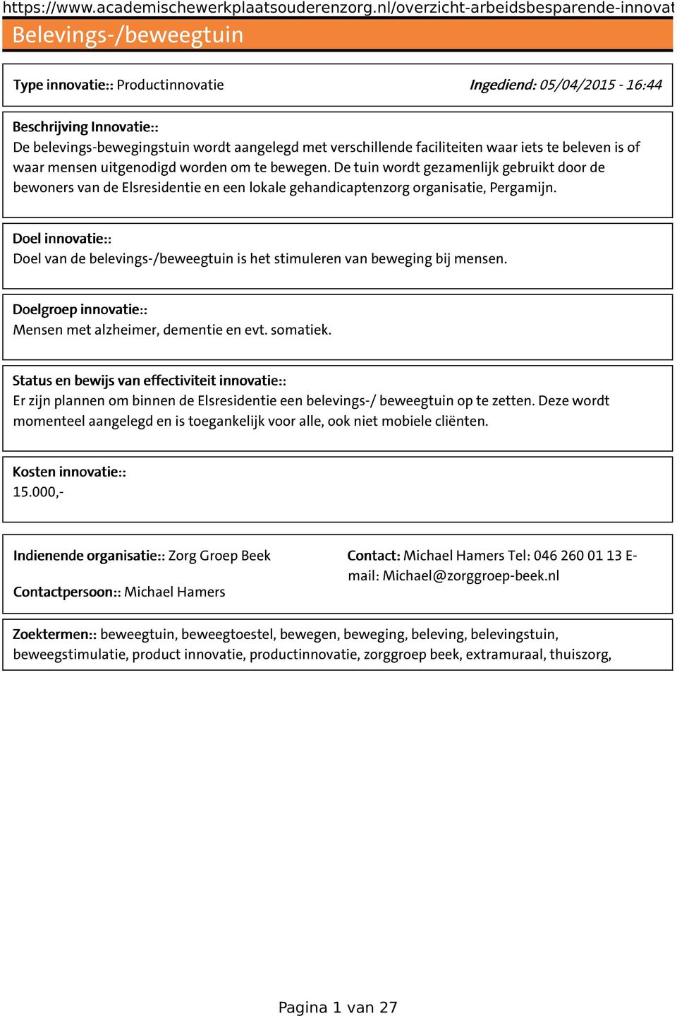 Doel van de belevings-/beweegtuin is het stimuleren van beweging bij mensen. Mensen met alzheimer, dementie en evt. somatiek.