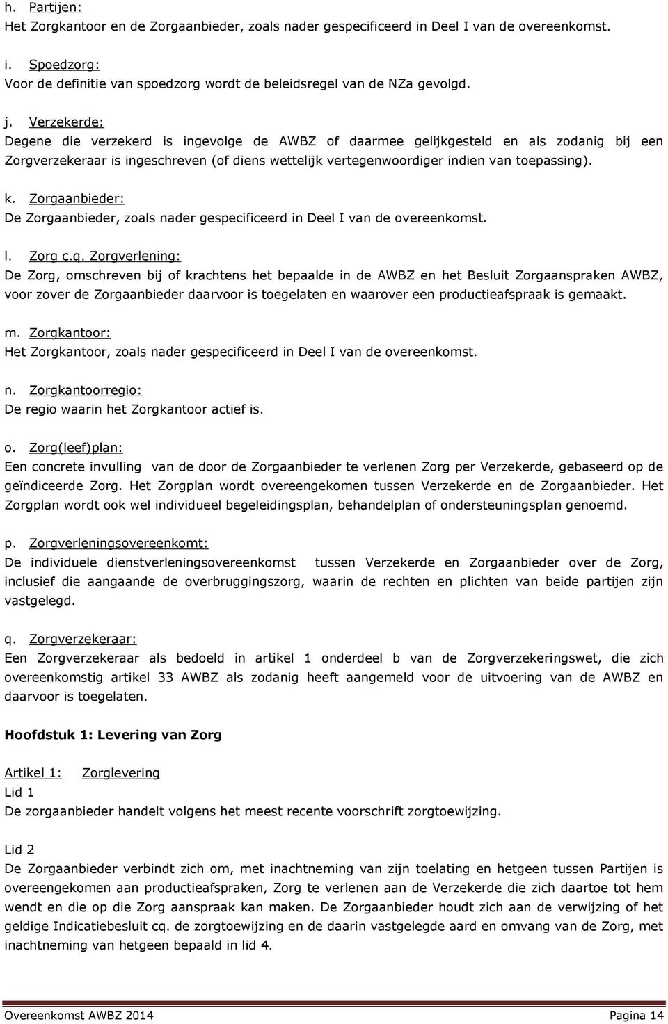 Zorgaanbieder: De Zorgaanbieder, zoals nader gespecificeerd in Deel I van de overeenkomst. l. Zorg c.q.