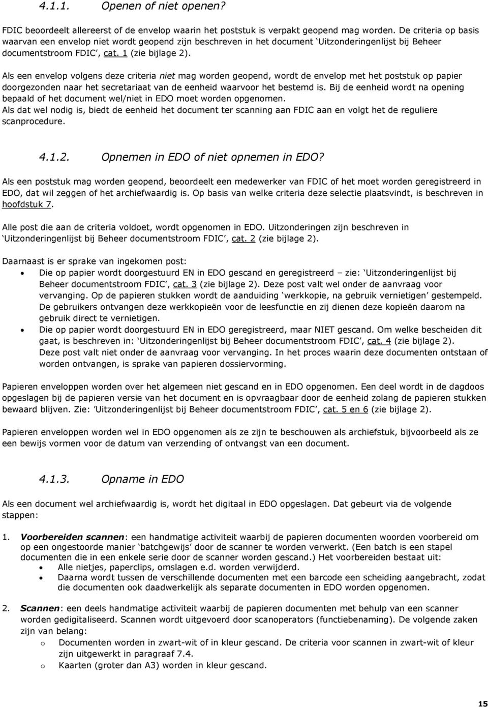 Als een envelop volgens deze criteria niet mag worden geopend, wordt de envelop met het poststuk op papier doorgezonden naar het secretariaat van de eenheid waarvoor het bestemd is.