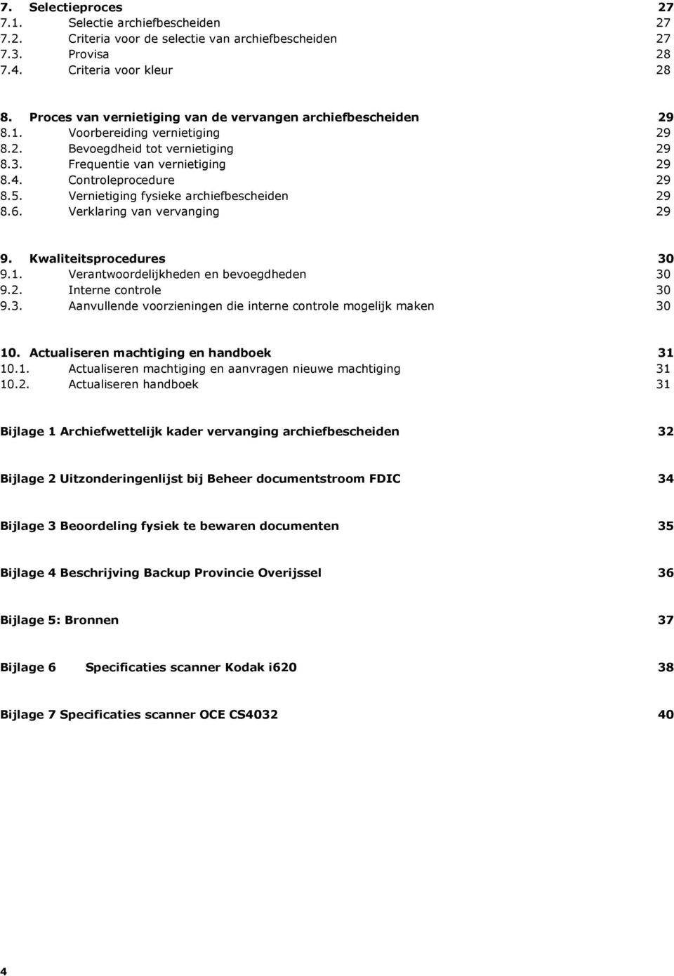 Vernietiging fysieke archiefbescheiden 29 8.6. Verklaring van vervanging 29 9. Kwaliteitsprocedures 30 9.1. Verantwoordelijkheden en bevoegdheden 30 9.2. Interne controle 30 9.3. Aanvullende voorzieningen die interne controle mogelijk maken 30 10.