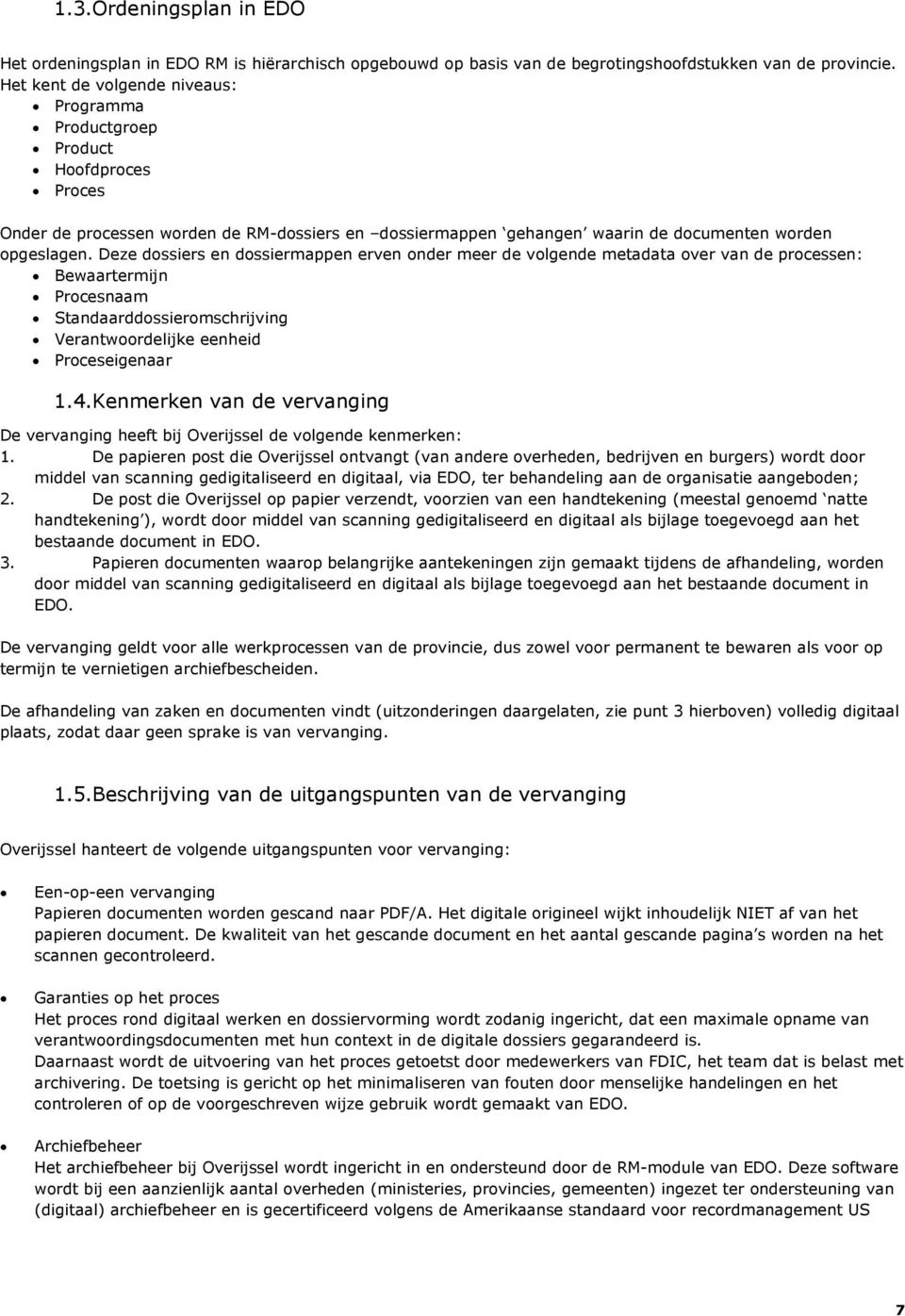 Deze dossiers en dossiermappen erven onder meer de volgende metadata over van de processen: Bewaartermijn Procesnaam Standaarddossieromschrijving Verantwoordelijke eenheid Proceseigenaar 1.4.