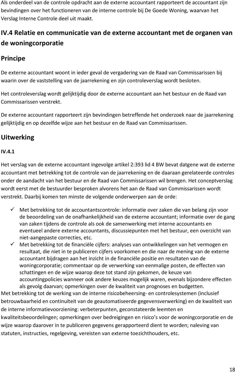 4 Relatie en communicatie van de externe accountant met de organen van de woningcorporatie De externe accountant woont in ieder geval de vergadering van de Raad van Commissarissen bij waarin over de