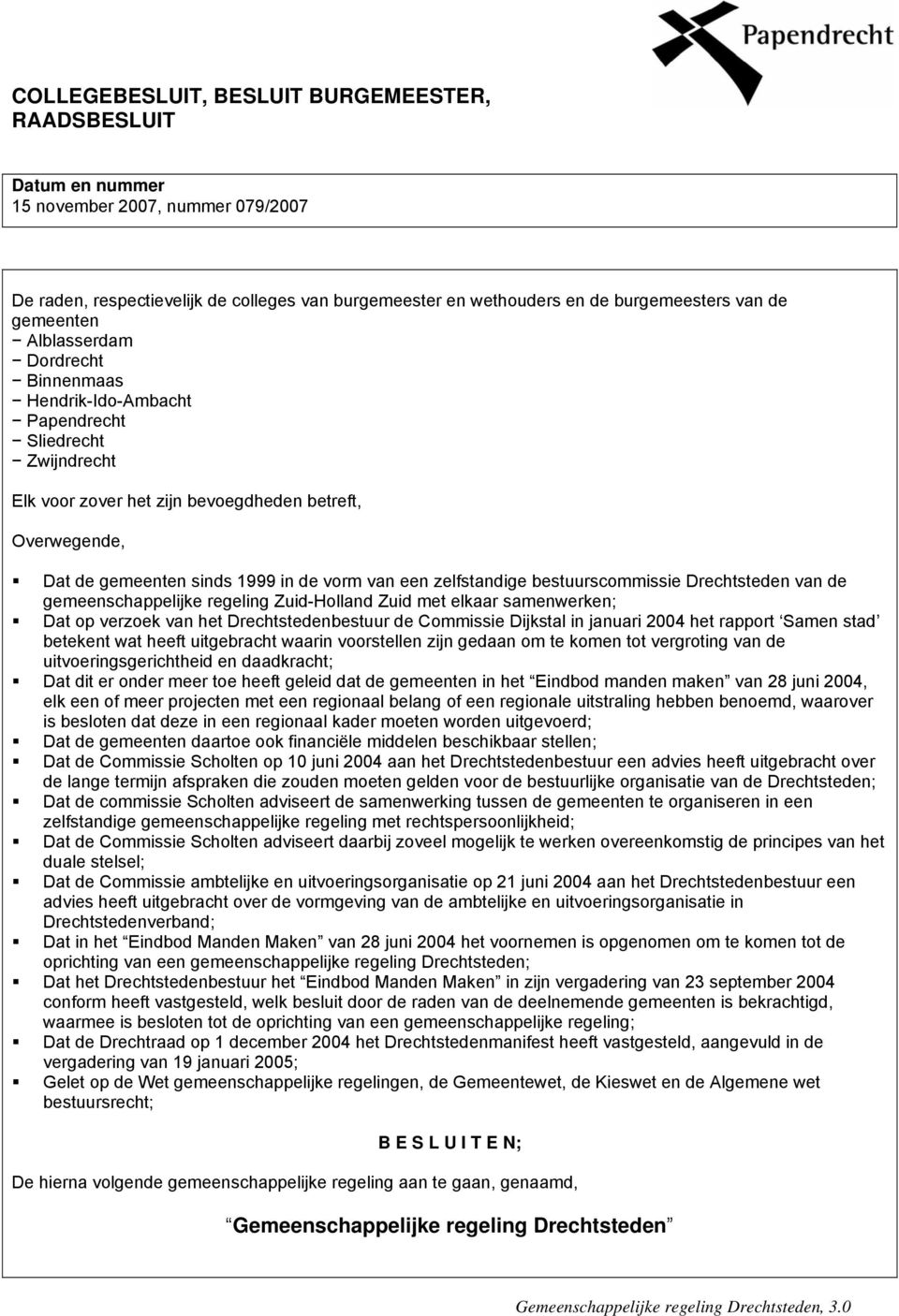 van een zelfstandige bestuurscommissie Drechtsteden van de gemeenschappelijke regeling Zuid-Holland Zuid met elkaar samenwerken; Dat op verzoek van het Drechtstedenbestuur de Commissie Dijkstal in