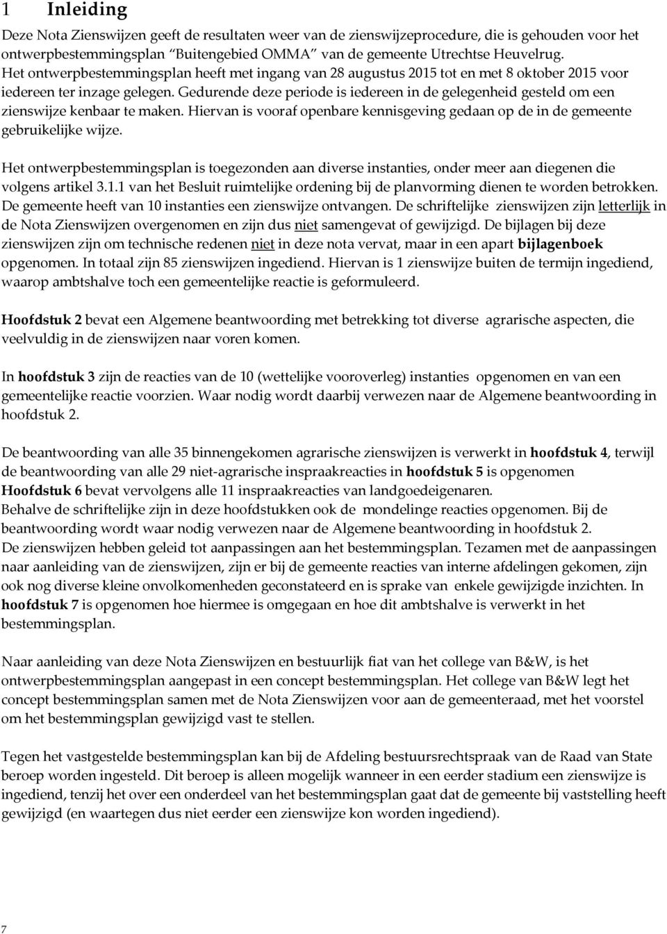 Gedurende deze periode is iedereen in de gelegenheid gesteld om een zienswijze kenbaar te maken. Hiervan is vooraf openbare kennisgeving gedaan op de in de gemeente gebruikelijke wijze.