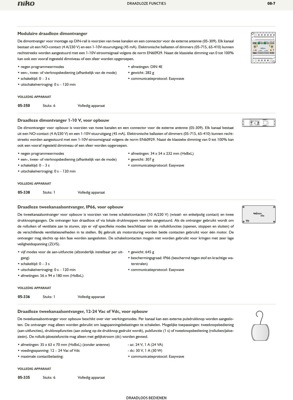 Elektronische ballasten of dimmers (05-715, 65-410) kunnen rechtstreeks worden aangestuurd met een 1-10V-stroomsignaal volgens de norm E60929.