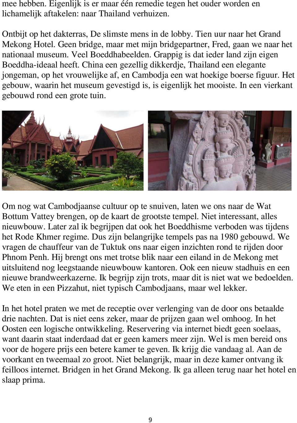 China een gezellig dikkerdje, Thailand een elegante jongeman, op het vrouwelijke af, en Cambodja een wat hoekige boerse figuur. Het gebouw, waarin het museum gevestigd is, is eigenlijk het mooiste.