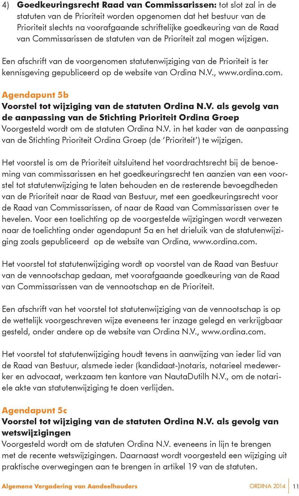 Een afschrift van de voorgenomen statutenwijziging van de Prioriteit is ter kennisgeving gepubliceerd op de website van Ordina N.V., www.ordina.com.