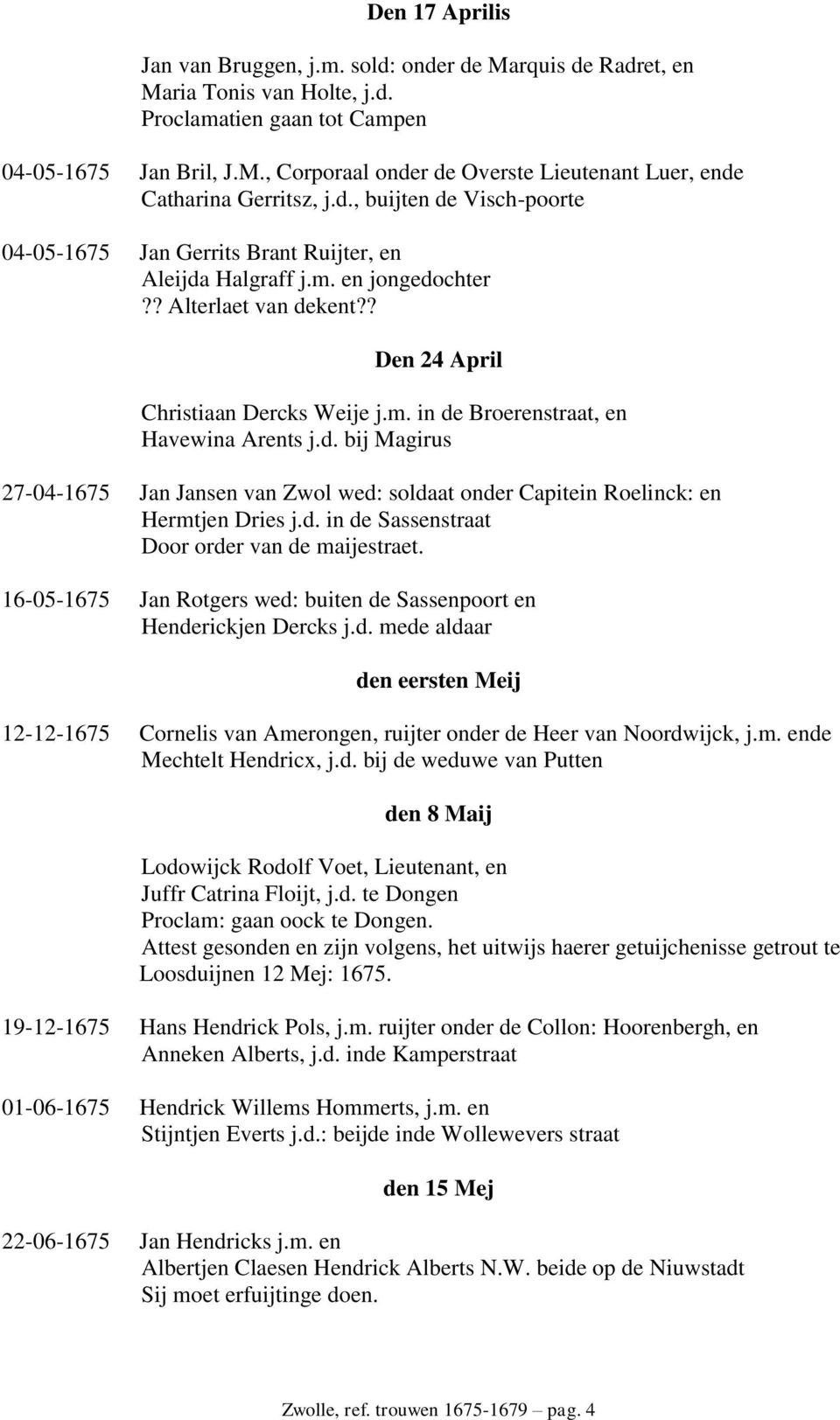 d. bij Magirus 27-04-1675 Jan Jansen van Zwol wed: soldaat onder Capitein Roelinck: en Hermtjen Dries j.d. in de Sassenstraat Door order van de maijestraet.