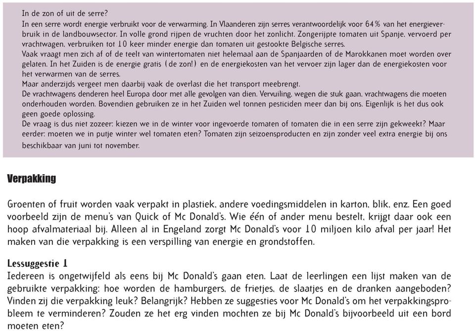 Vaak vraagt men zich af of de teelt van wintertomaten niet helemaal aan de Spanjaarden of de Marokkanen moet worden over gelaten. In het Zuiden is de energie gratis (de zon!