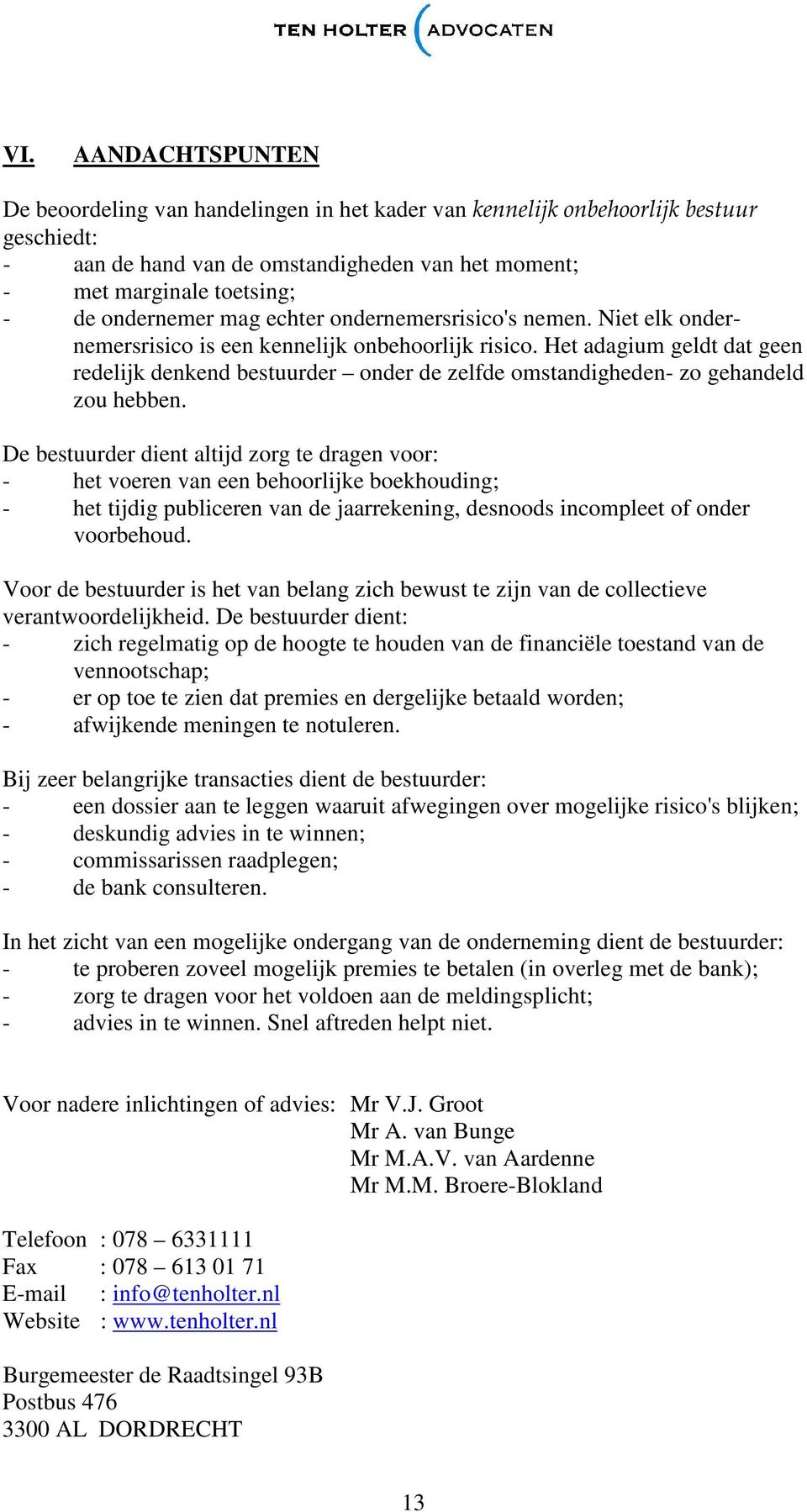 Het adagium geldt dat geen redelijk denkend bestuurder onder de zelfde omstandigheden- zo gehandeld zou hebben.