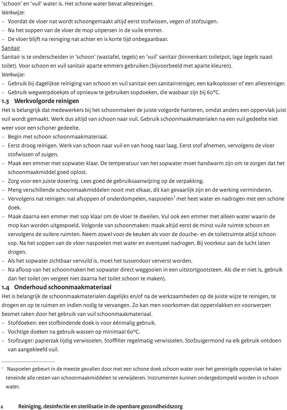 Sanitair Sanitair is te onderscheiden in schoon (wastafel, tegels) en vuil sanitair (binnenkant toiletpot, lage tegels naast toilet).