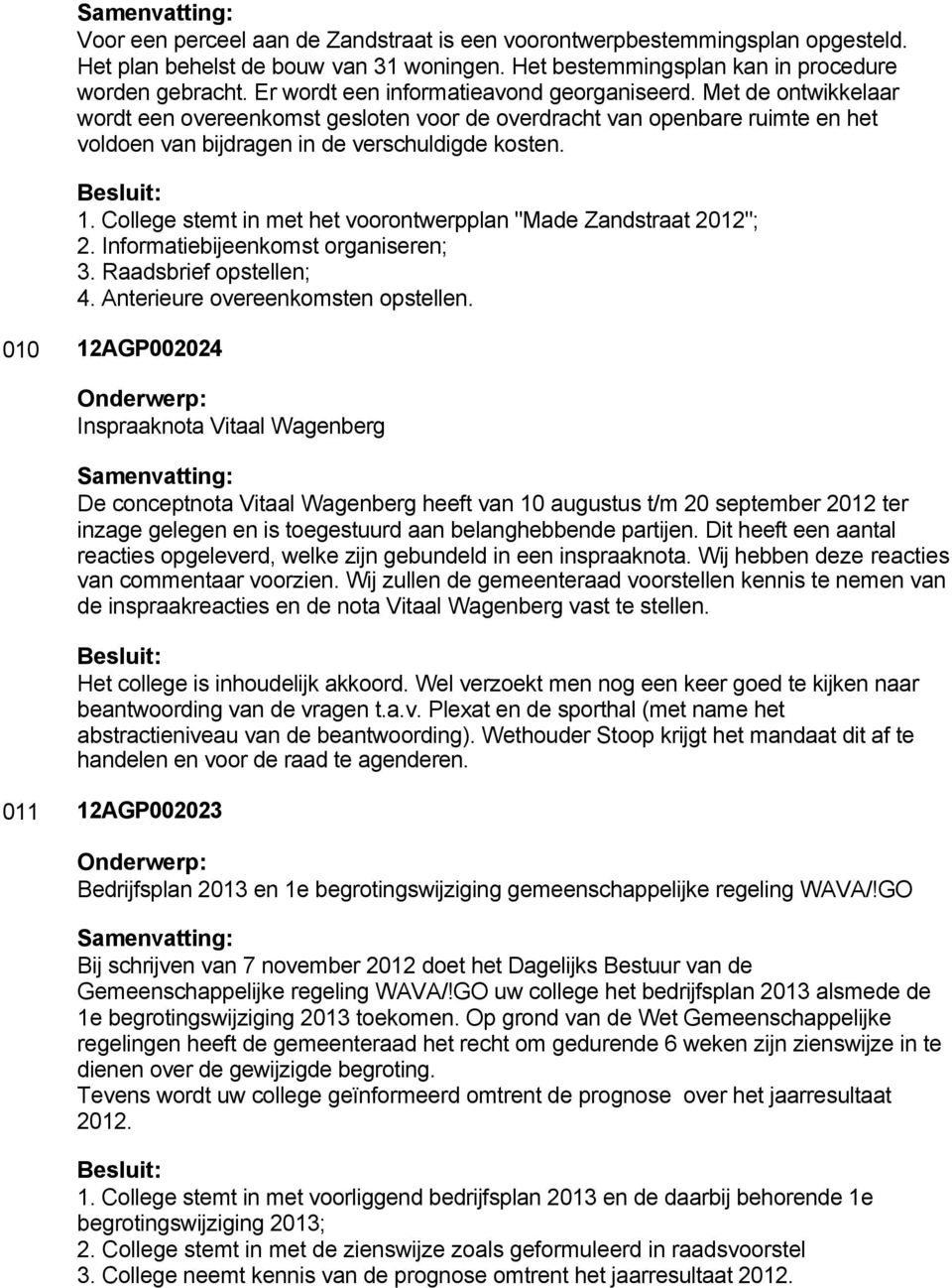 College stemt in met het voorontwerpplan "Made Zandstraat 2012"; 2. Informatiebijeenkomst organiseren; 3. Raadsbrief opstellen; 4. Anterieure overeenkomsten opstellen.