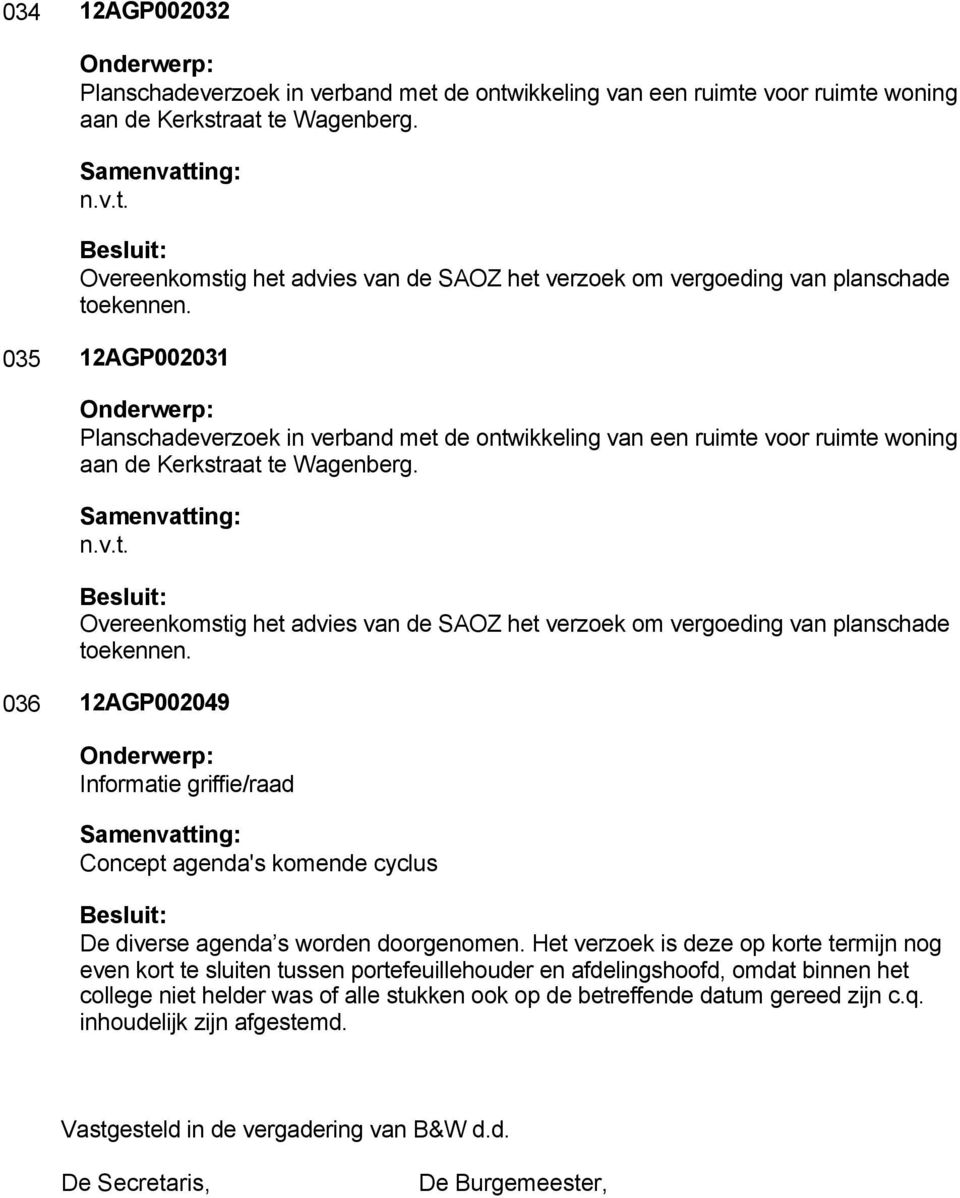 036 12AGP002049 Informatie griffie/raad Concept agenda's komende cyclus De diverse agenda s worden doorgenomen.