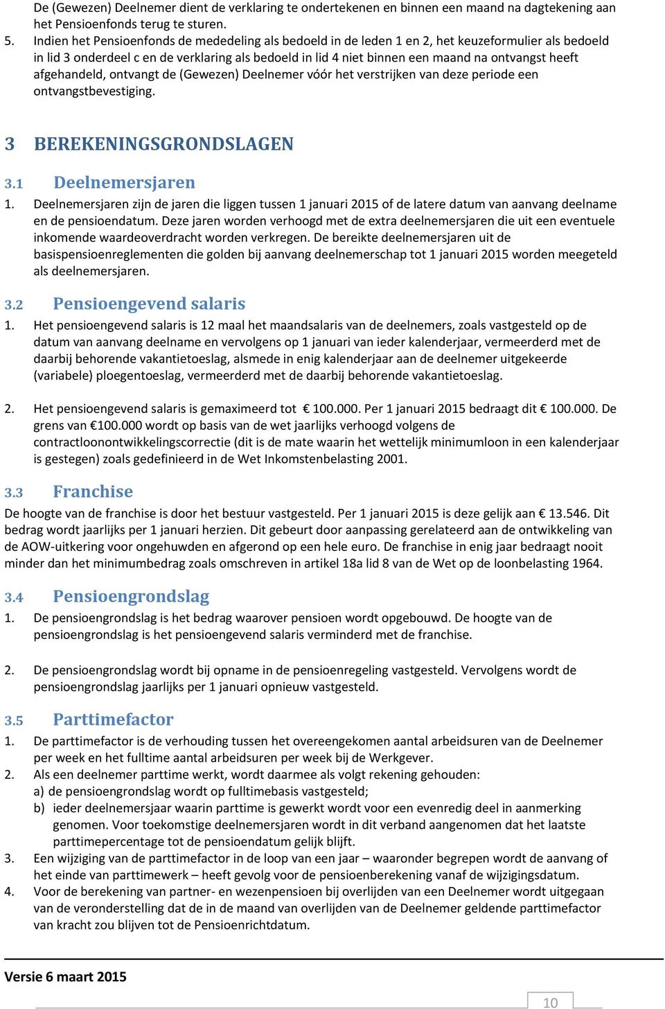 heeft afgehandeld, ontvangt de (Gewezen) Deelnemer vóór het verstrijken van deze periode een ontvangstbevestiging. 3 BEREKENINGSGRONDSLAGEN 3.1 Deelnemersjaren 1.