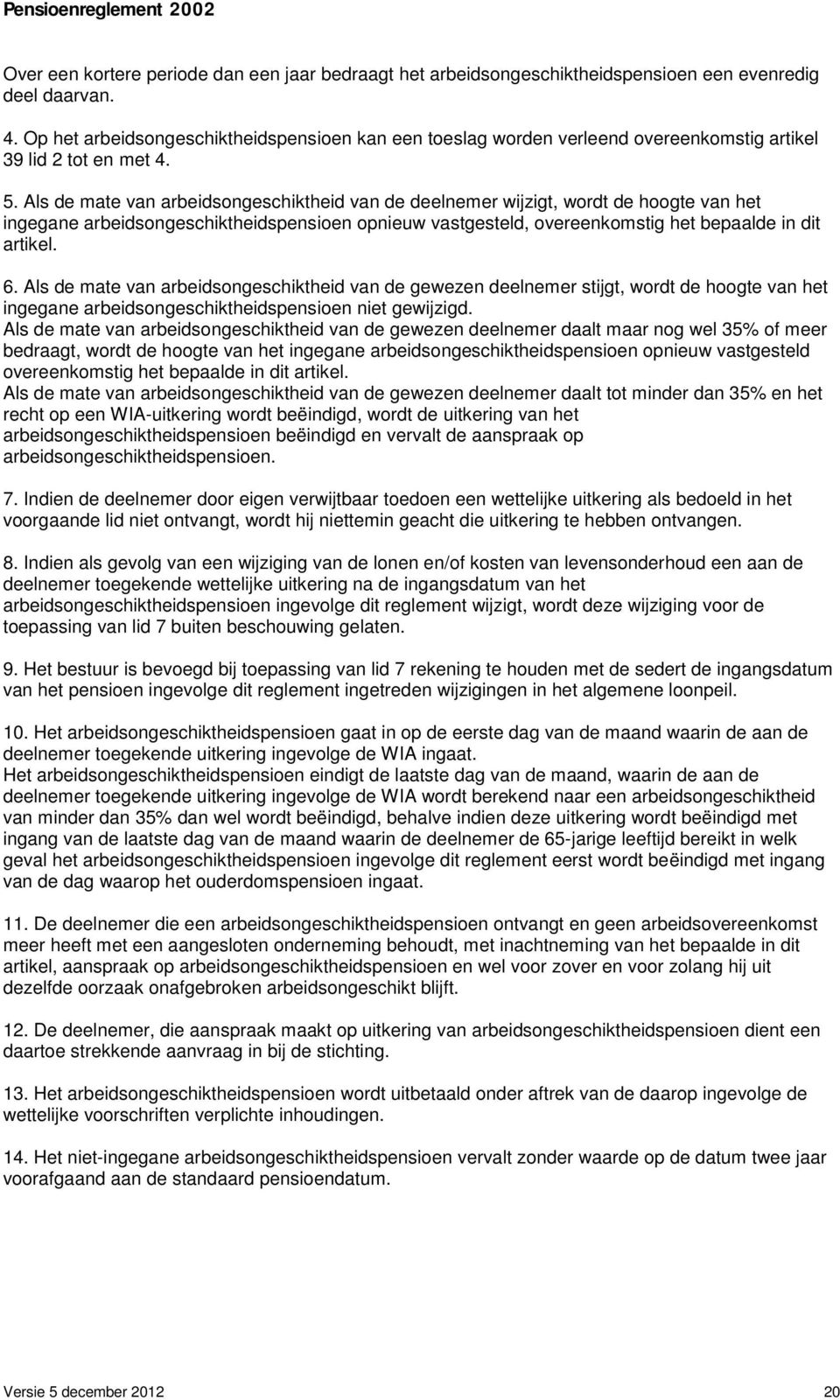 Als de mate van arbeidsongeschiktheid van de deelnemer wijzigt, wordt de hoogte van het ingegane arbeidsongeschiktheidspensioen opnieuw vastgesteld, overeenkomstig het bepaalde in dit artikel. 6.