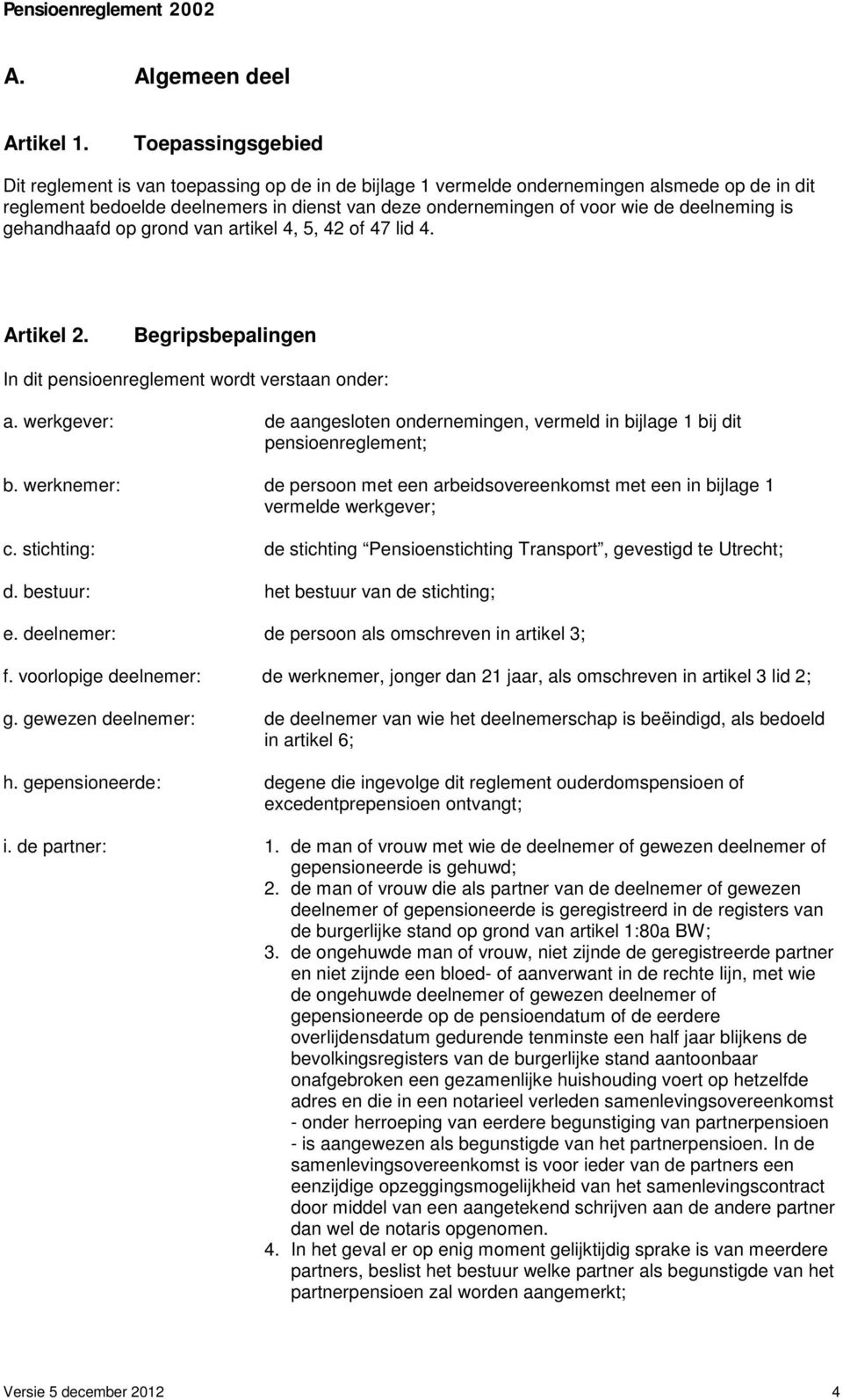 deelneming is gehandhaafd op grond van artikel 4, 5, 42 of 47 lid 4. Artikel 2. Begripsbepalingen In dit pensioenreglement wordt verstaan onder: a.