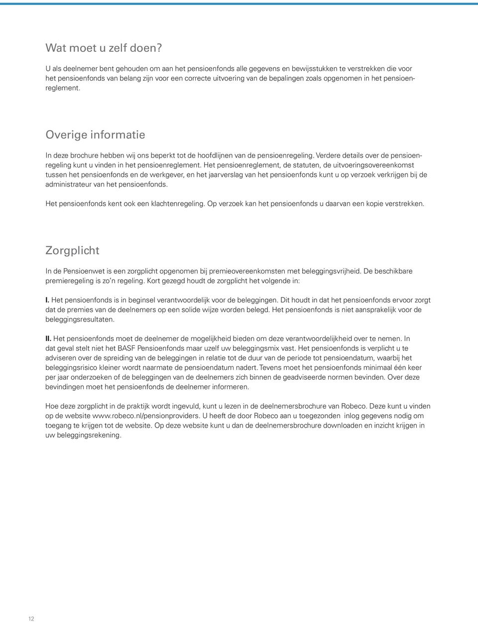 opgenomen in het pensioenreglement. Overige informatie In deze brochure hebben wij ons beperkt tot de hoofdlijnen van de pensioenregeling.