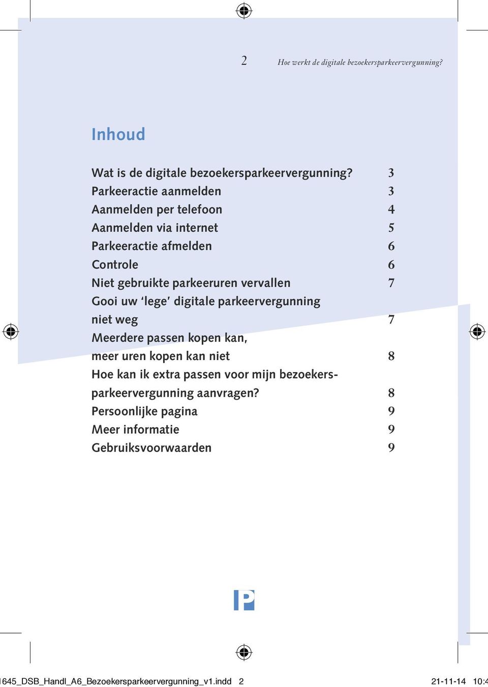 vervallen 7 Gooi uw lege digitale parkeervergunning niet weg 7 Meerdere passen kopen kan, meer uren kopen kan niet 8 Hoe kan ik extra passen