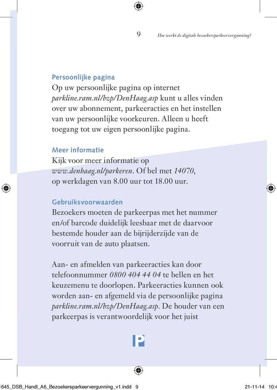 Meer informatie Kijk voor meer informatie op www.denhaag.nl/parkeren. Of bel met 14070, op werkdagen van 8.00 uur 