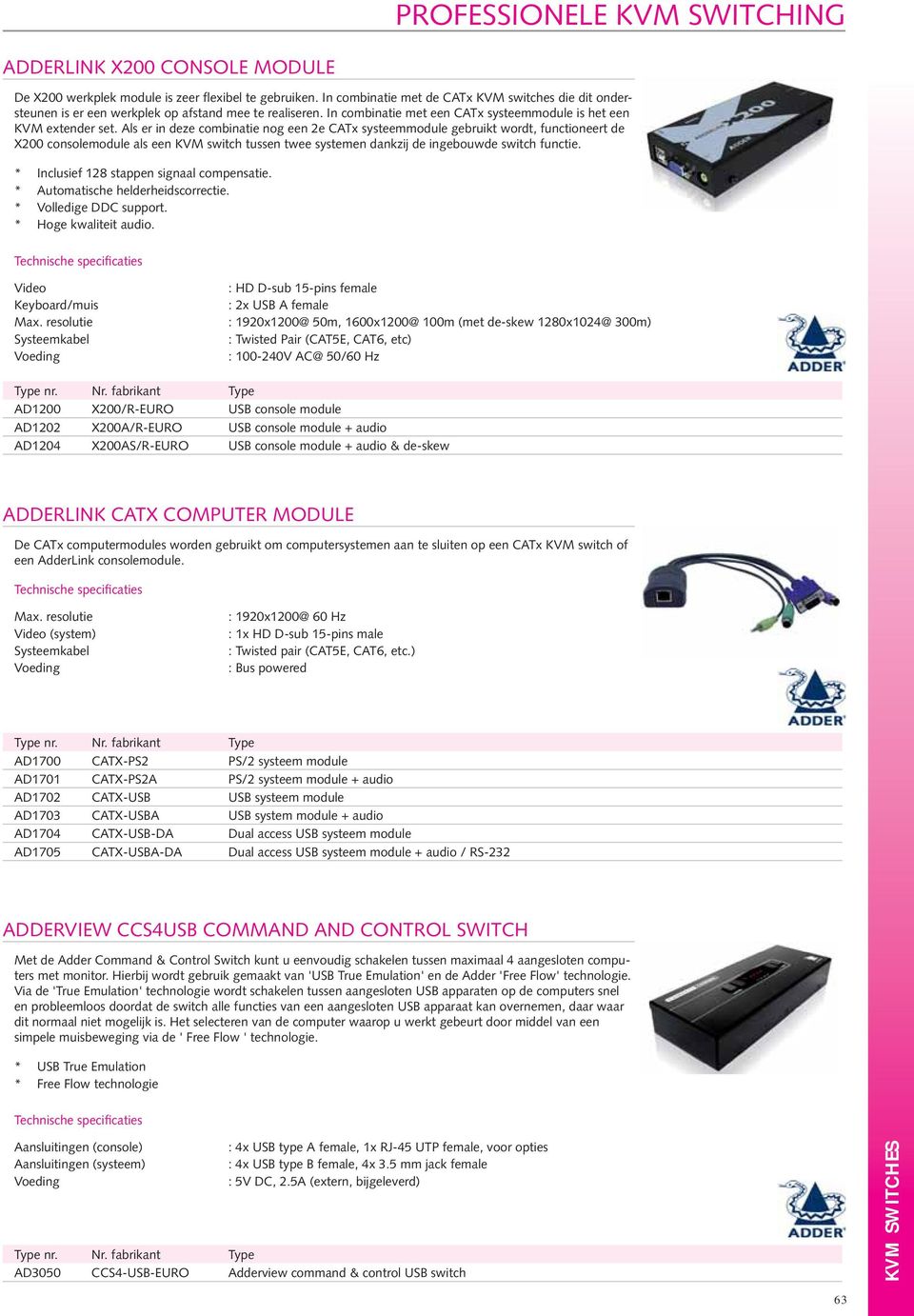 Als er in deze combinatie nog een 2e CATx systeemmodule gebruikt wordt, functioneert de X200 consolemodule als een KVM switch tussen twee systemen dankzij de ingebouwde switch functie.