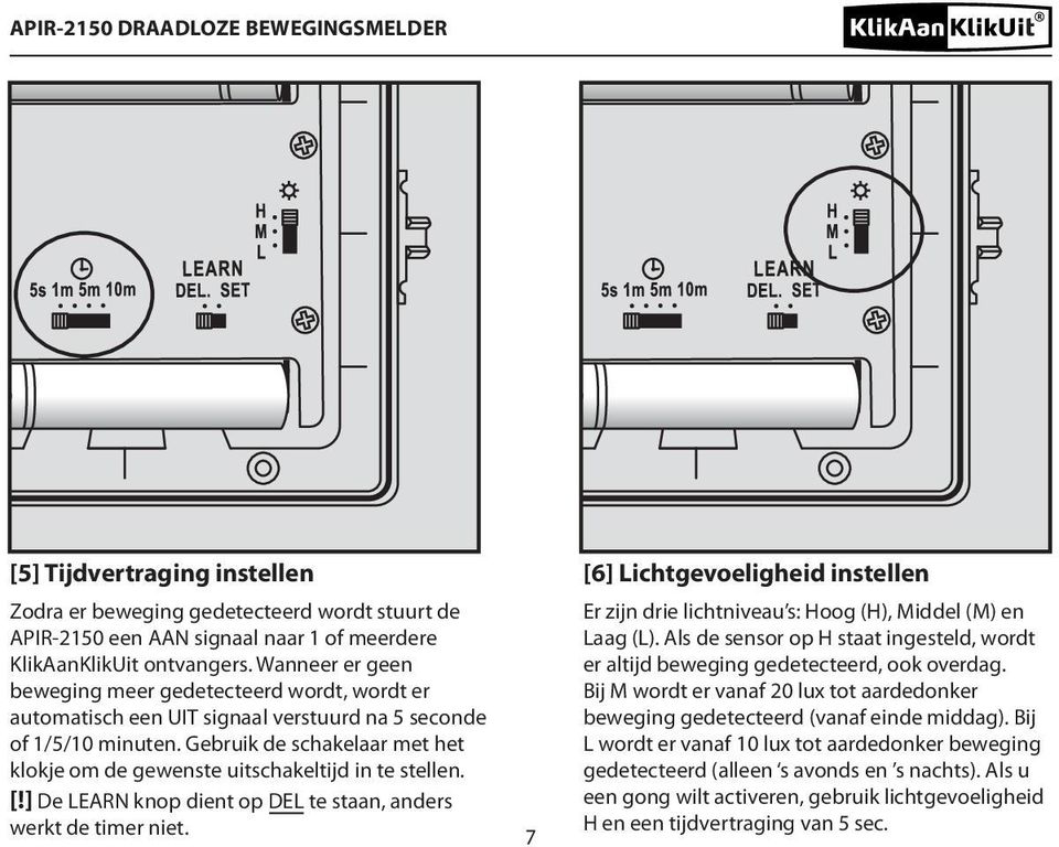 Gebruik de schakelaar met het klokje om de gewenste uitschakeltijd in te stellen. [!] De LEARN knop dient op DEL te staan, anders werkt de timer niet.