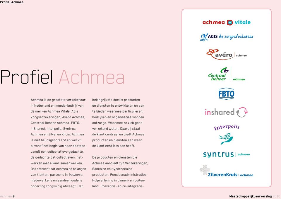 Achmea is niet beursgenoteerd en werkt al vanaf het begin van haar bestaan vanuit een coöperatieve gedachte, de gedachte dat collectieven, netwerken met elkaar samenwerken.