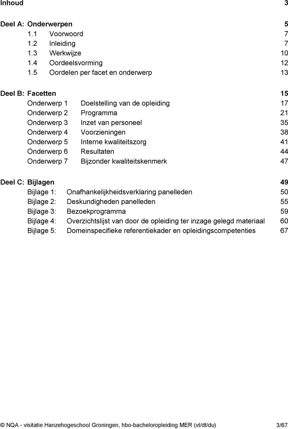 Onderwerp 5 Interne kwaliteitszorg 41 Onderwerp 6 Resultaten 44 Onderwerp 7 Bijzonder kwaliteitskenmerk 47 Deel C: Bijlagen 49 Bijlage 1: Onafhankelijkheidsverklaring panelleden 50 Bijlage 2: