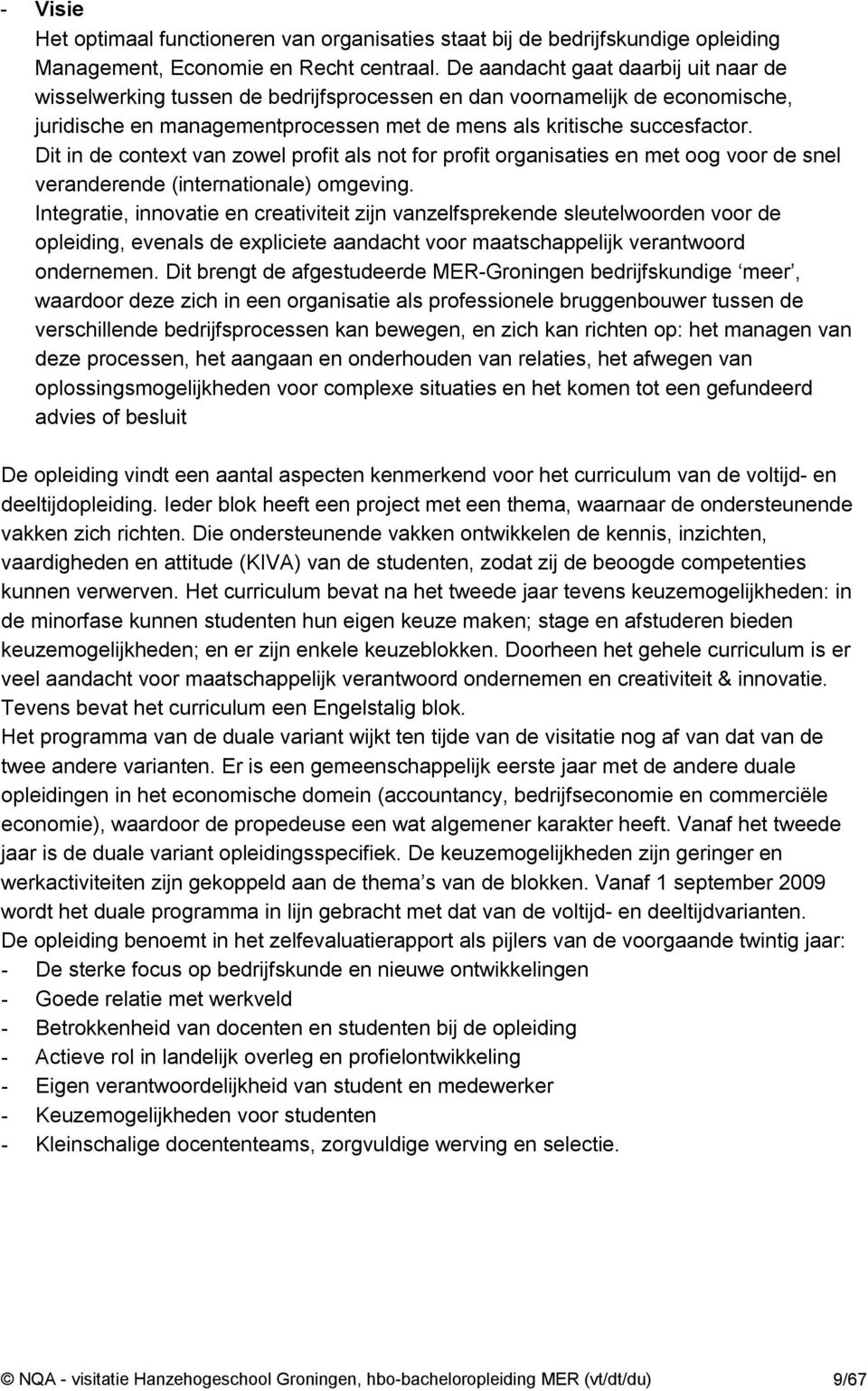 Dit in de context van zowel profit als not for profit organisaties en met oog voor de snel veranderende (internationale) omgeving.