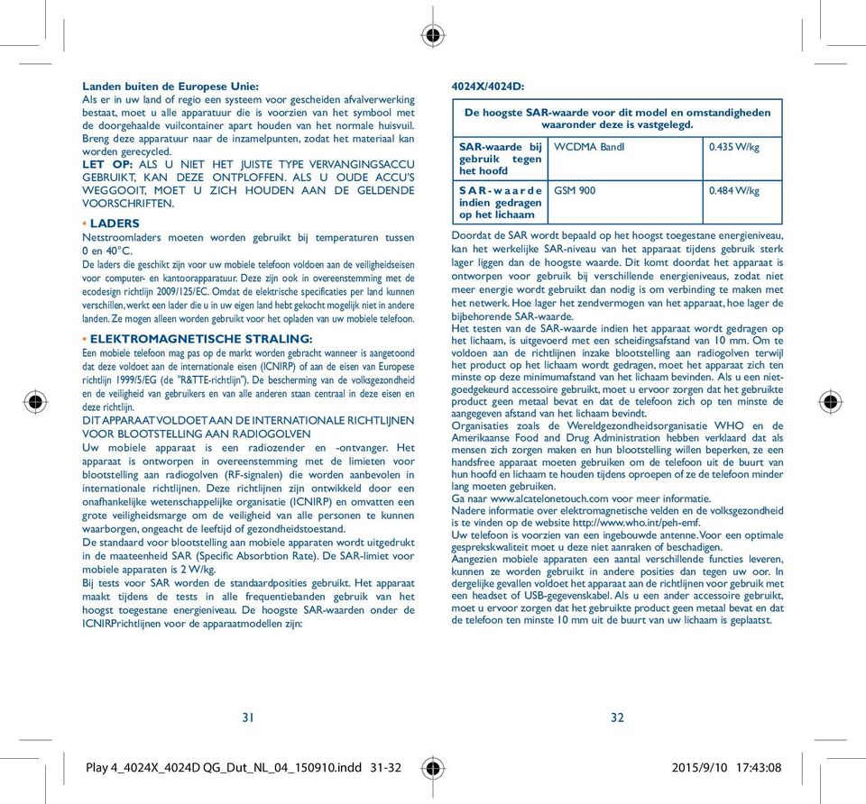 LET OP: ALS U NIET HET JUISTE TYPE VERVANGINGSACCU GEBRUIKT, KAN DEZE ONTPLOFFEN. ALS U OUDE ACCU'S WEGGOOIT, MOET U ZICH HOUDEN AAN DE GELDENDE VOORSCHRIFTEN.