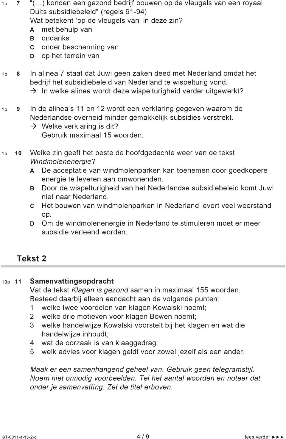 vond. In welke alinea wordt deze wispelturigheid verder uitgewerkt? 1p 9 In de alinea s 11 en 12 wordt een verklaring gegeven waarom de Nederlandse overheid minder gemakkelijk subsidies verstrekt.