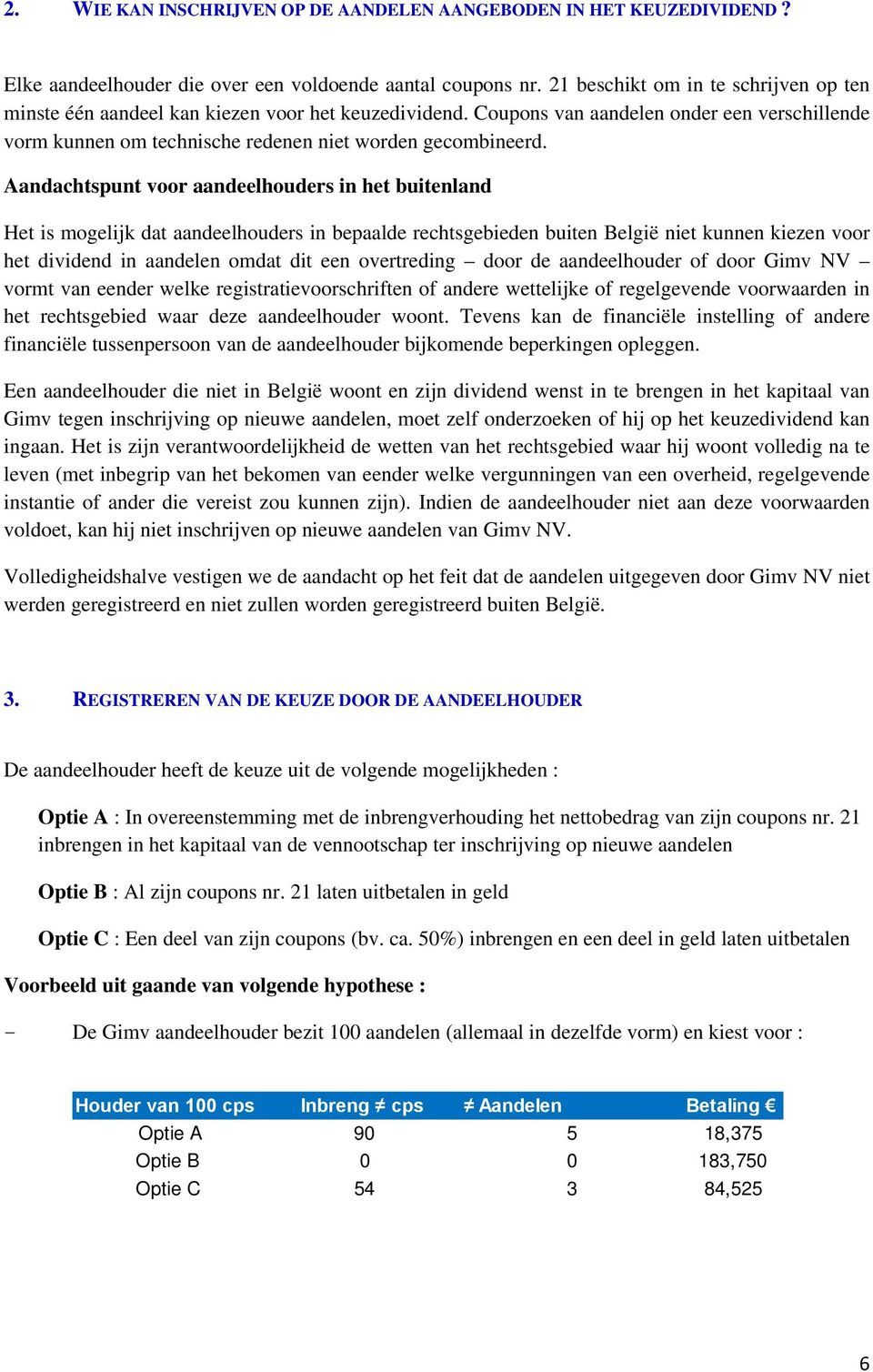 Aandachtspunt voor aandeelhouders in het buitenland Het is mogelijk dat aandeelhouders in bepaalde rechtsgebieden buiten België niet kunnen kiezen voor het dividend in aandelen omdat dit een