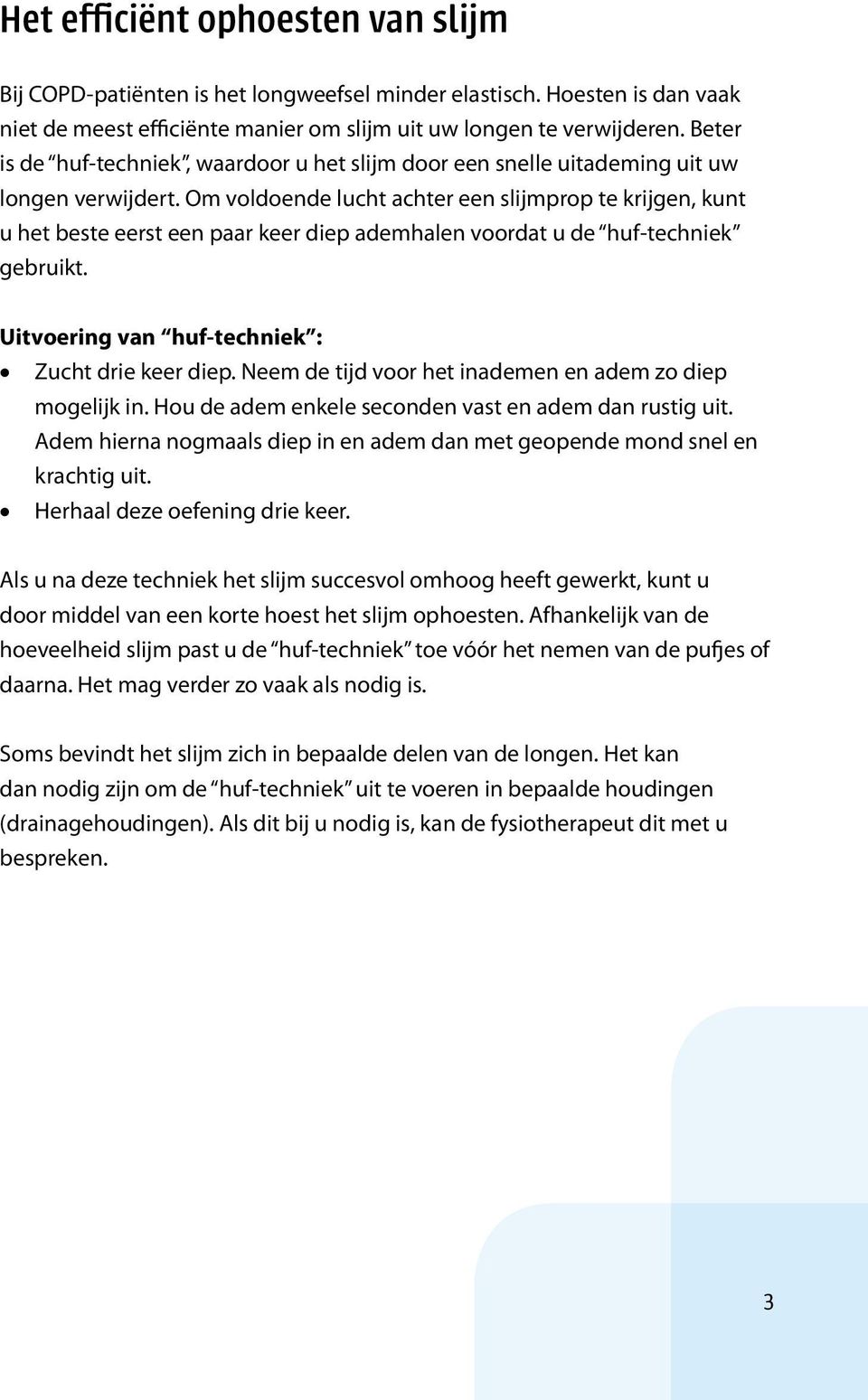 Om voldoende lucht achter een slijmprop te krijgen, kunt u het beste eerst een paar keer diep ademhalen voordat u de huf-techniek gebruikt. Uitvoering van huf-techniek : Zucht drie keer diep.