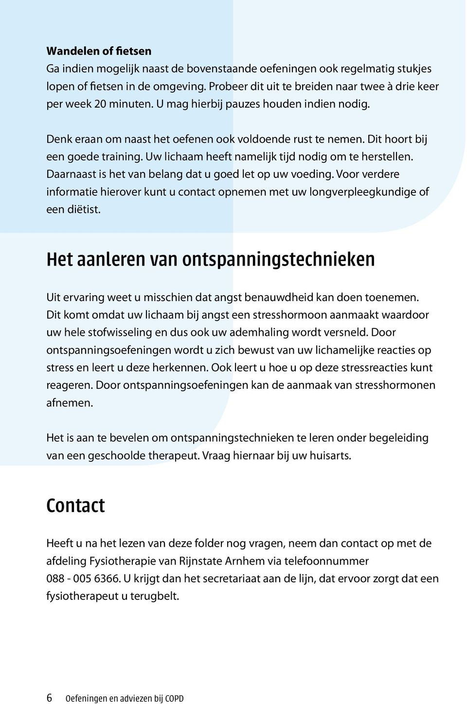 Daarnaast is het van belang dat u goed let op uw voeding. Voor verdere informatie hierover kunt u contact opnemen met uw longverpleegkundige of een diëtist.