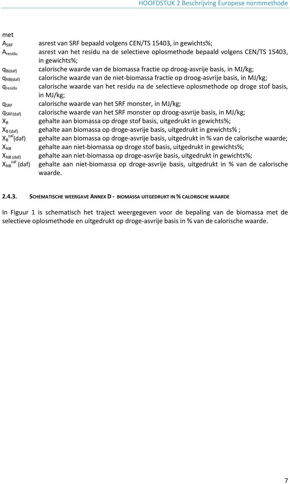 residu calorische waarde van het residu na de selectieve oplosmethode op droge stof basis, in MJ/kg; q SRF calorische waarde van het SRF monster, in MJ/kg; q SRF(daf) calorische waarde van het SRF