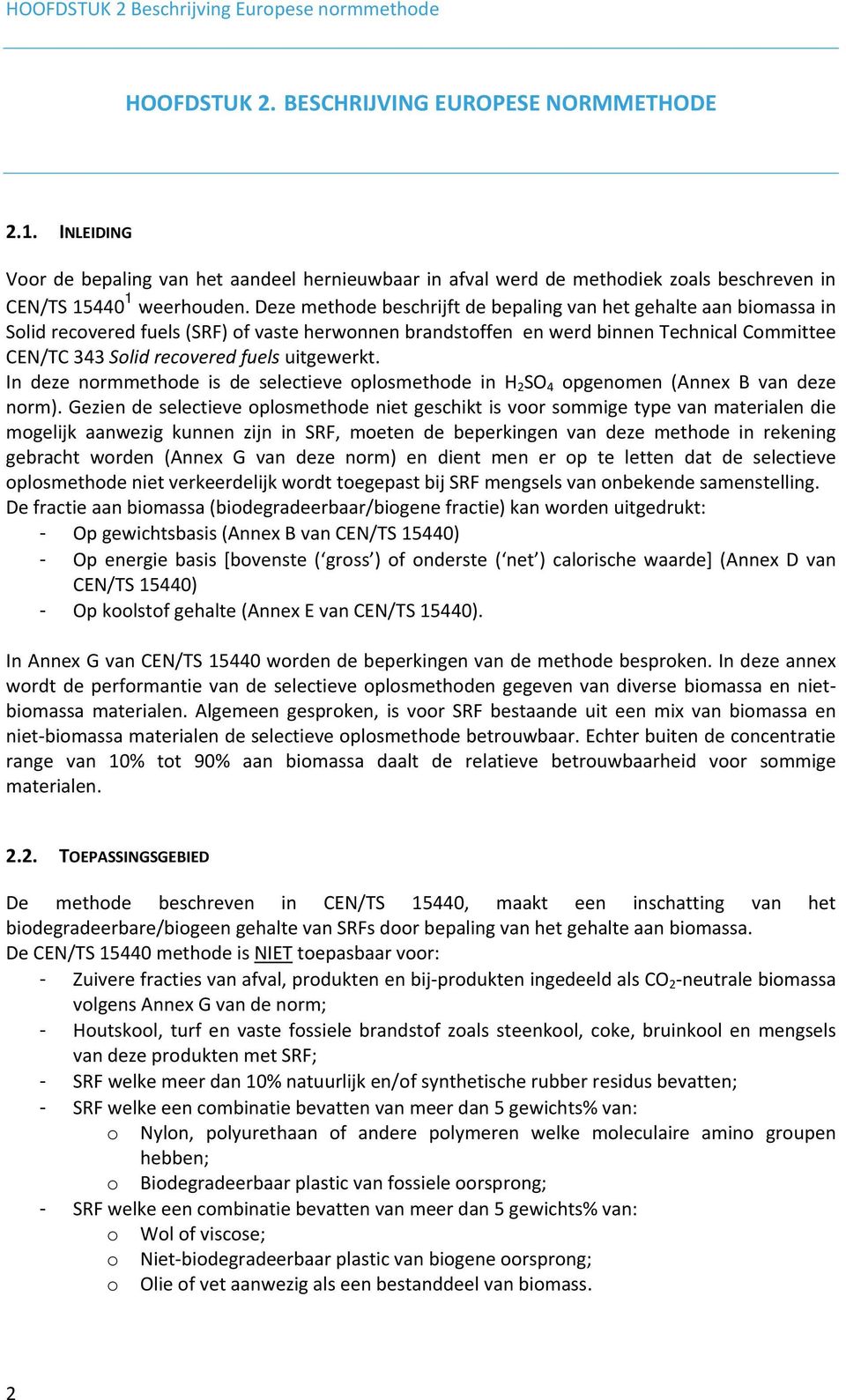 Deze methode beschrijft de bepaling van het gehalte aan biomassa in Solid recovered fuels (SRF) of vaste herwonnen brandstoffen en werd binnen Technical Committee CEN/TC 343 Solid recovered fuels