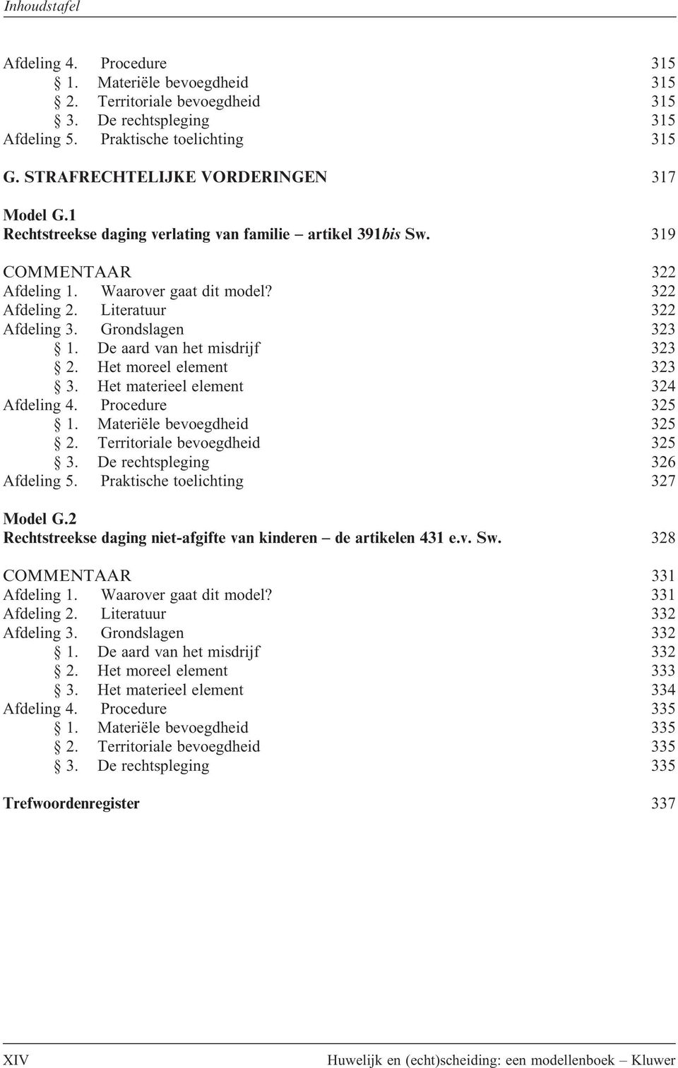 De aard van het misdrijf 323 2. Het moreel element 323 3. Het materieel element 324 Afdeling 4. Procedure 325 1. Materiële bevoegdheid 325 2. Territoriale bevoegdheid 325 3.