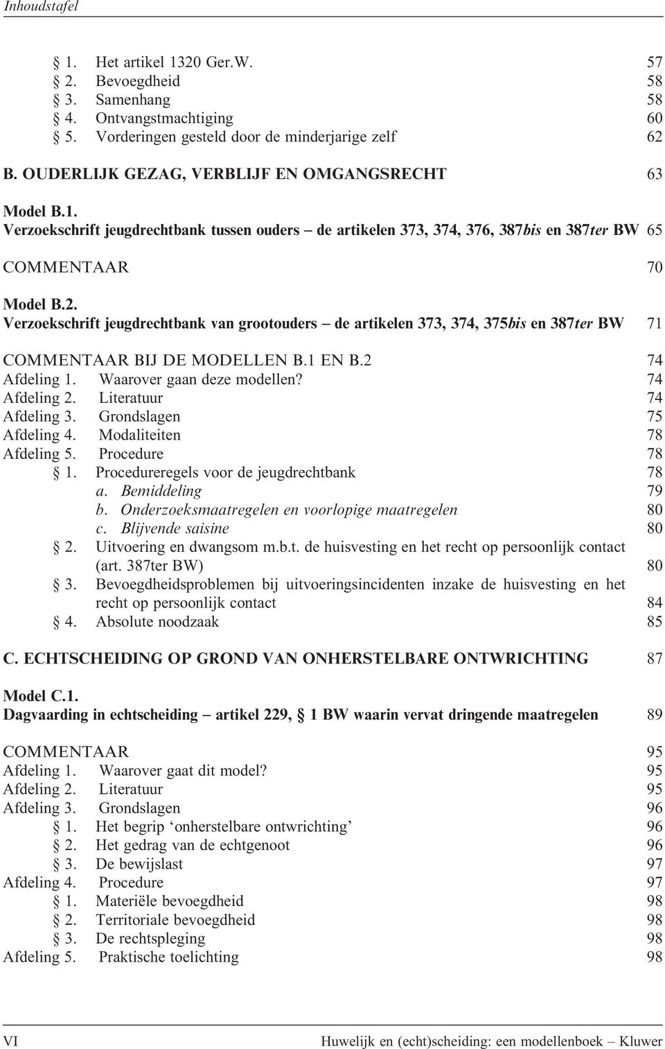 Literatuur 74 Afdeling 3. Grondslagen 75 Afdeling 4. Modaliteiten 78 Afdeling 5. Procedure 78 1. Procedureregels voor de jeugdrechtbank 78 a. Bemiddeling 79 b.