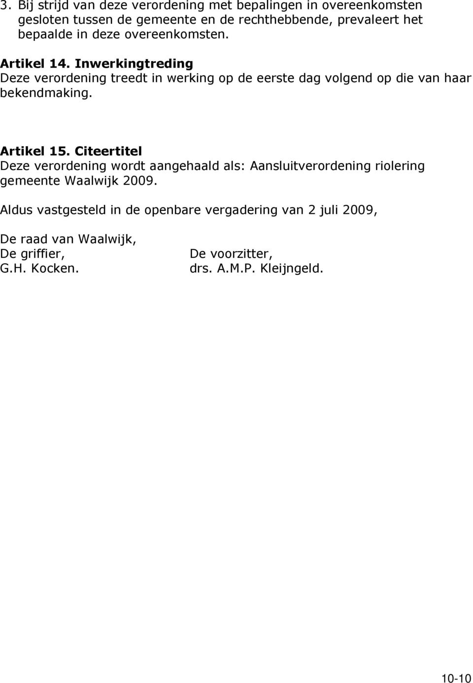 Inwerkingtreding Deze verordening treedt in werking op de eerste dag volgend op die van haar bekendmaking. Artikel 15.