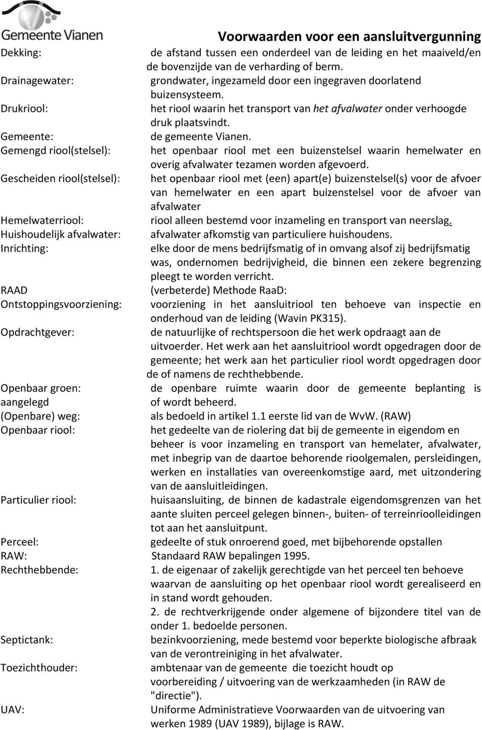 Gemengd riool(stelsel): het openbaar riool met een buizenstelsel waarin hemelwater en overig afvalwater tezamen worden afgevoerd.