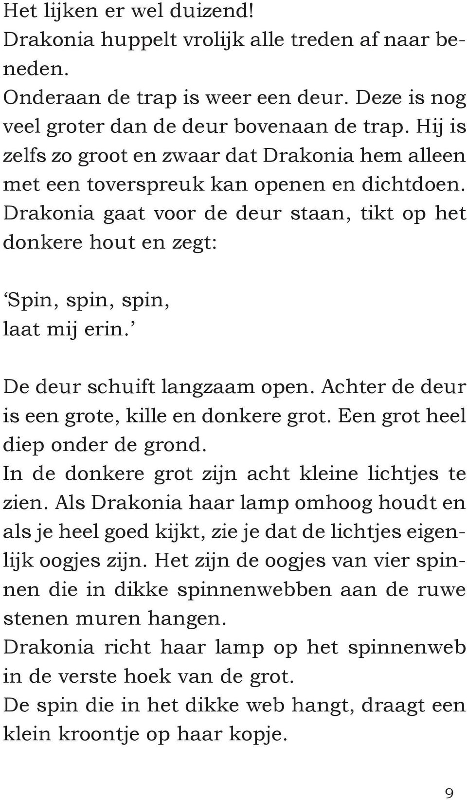 De deur schuift langzaam open. Achter de deur is een grote, kille en donkere grot. Een grot heel diep onder de grond. In de donkere grot zijn acht kleine lichtjes te zien.