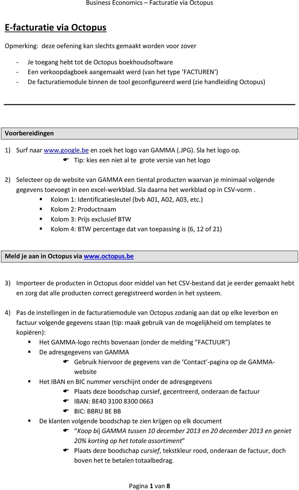 Tip: kies een niet al te grote versie van het logo 2) Selecteer op de website van GAMMA een tiental producten waarvan je minimaal volgende gegevens toevoegt in een excel-werkblad.