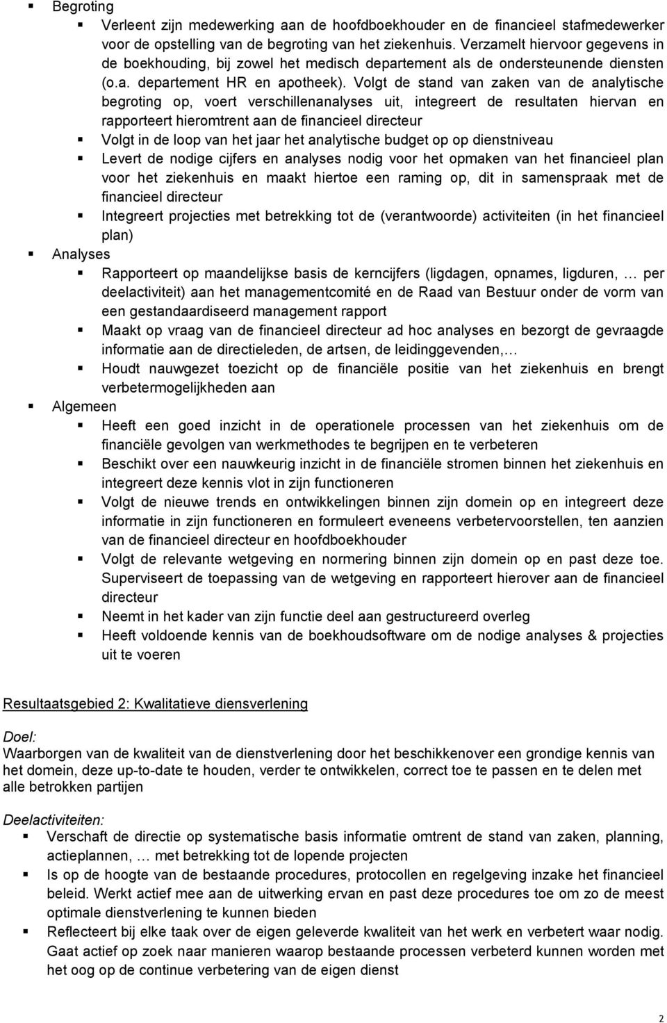 Volgt de stand van zaken van de analytische begroting op, voert verschillenanalyses uit, integreert de resultaten hiervan en rapporteert hieromtrent aan de financieel directeur Volgt in de loop van