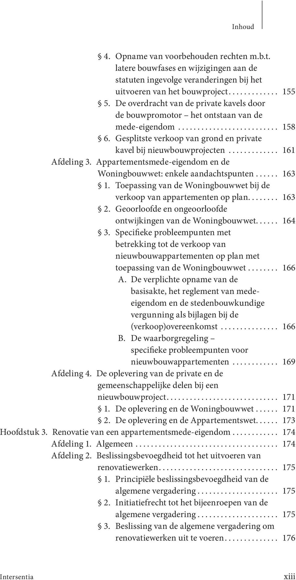 Appartementsmede-eigendom en de Woningbouwwet: enkele aandachtspunten... 163 1. Toepassing van de Woningbouwwet bij de verkoop van appartementen op plan... 163 2.