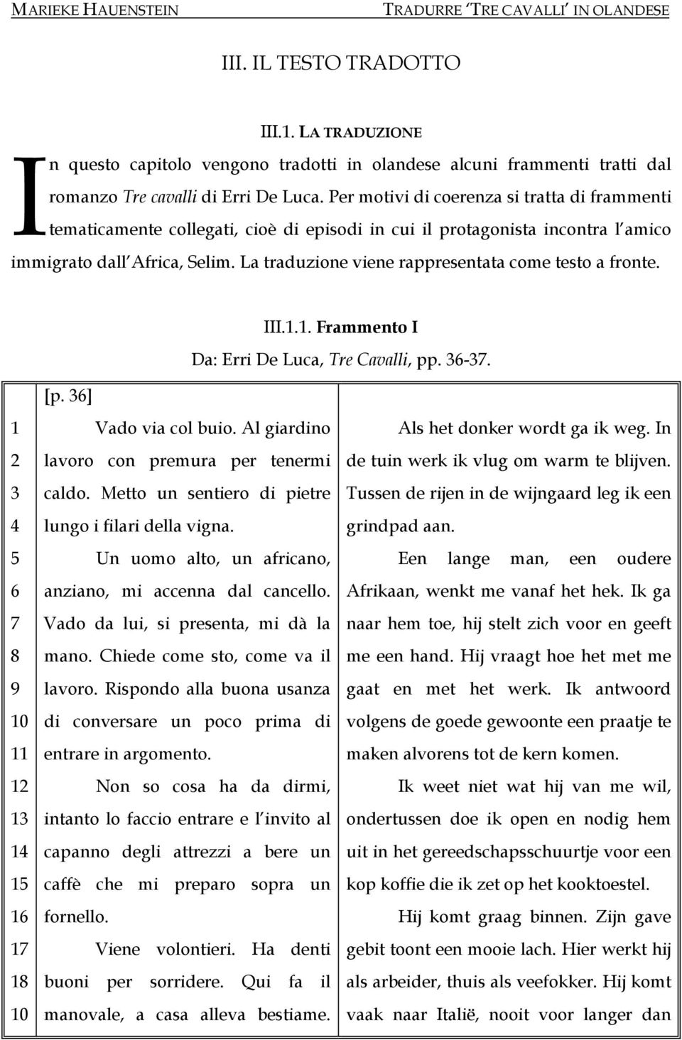 La traduzione viene rappresentata come testo a fronte. [p. 36] III.1.1. Frammento I Da: Erri De Luca, Tre Cavalli, pp. 36-37. 1 2 3 4 5 6 7 8 9 10 11 12 13 14 15 16 17 18 10 Vado via col buio.