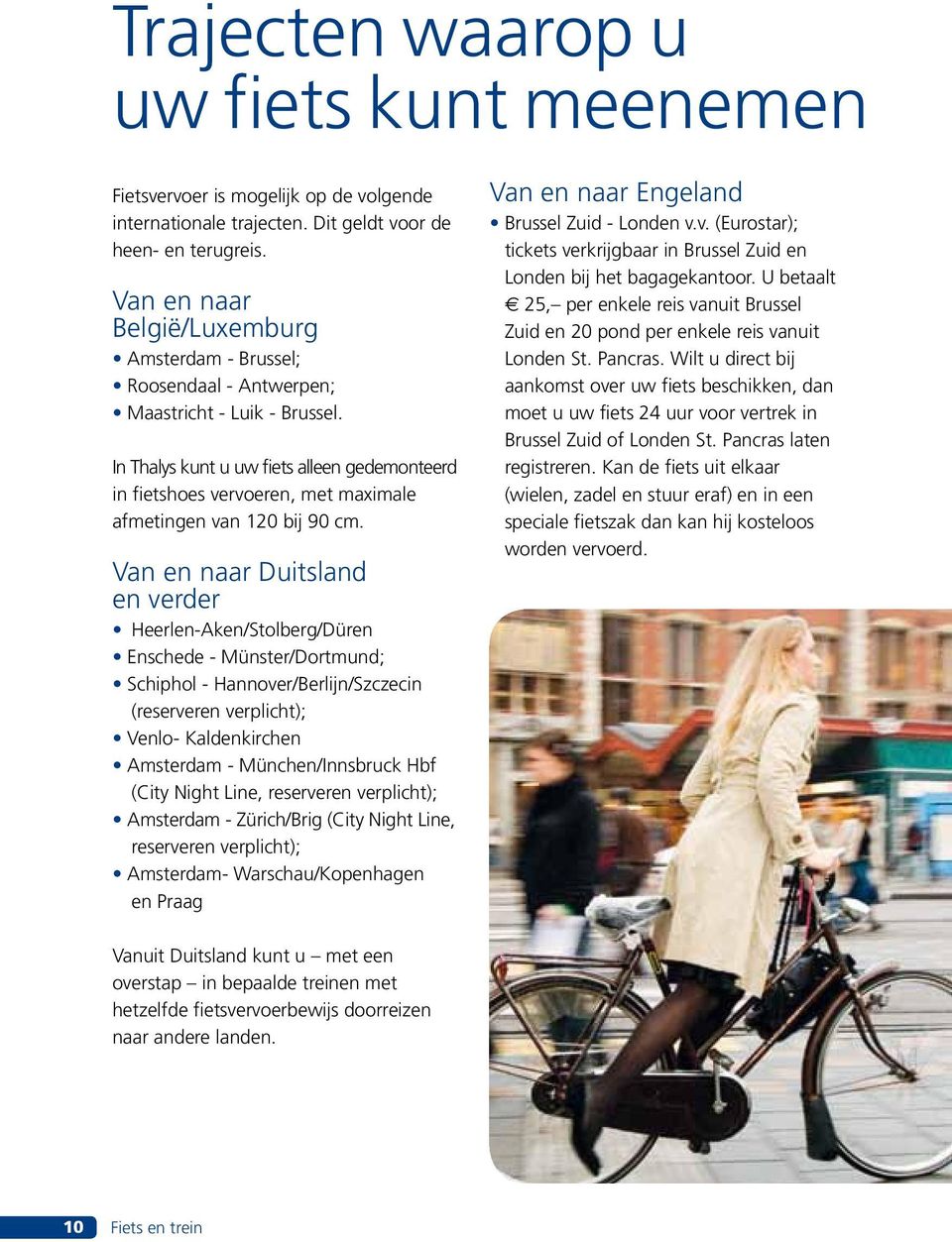 In Thalys kunt u uw fiets alleen gedemonteerd in fietshoes vervoeren, met maximale afmetingen van 120 bij 90 cm.