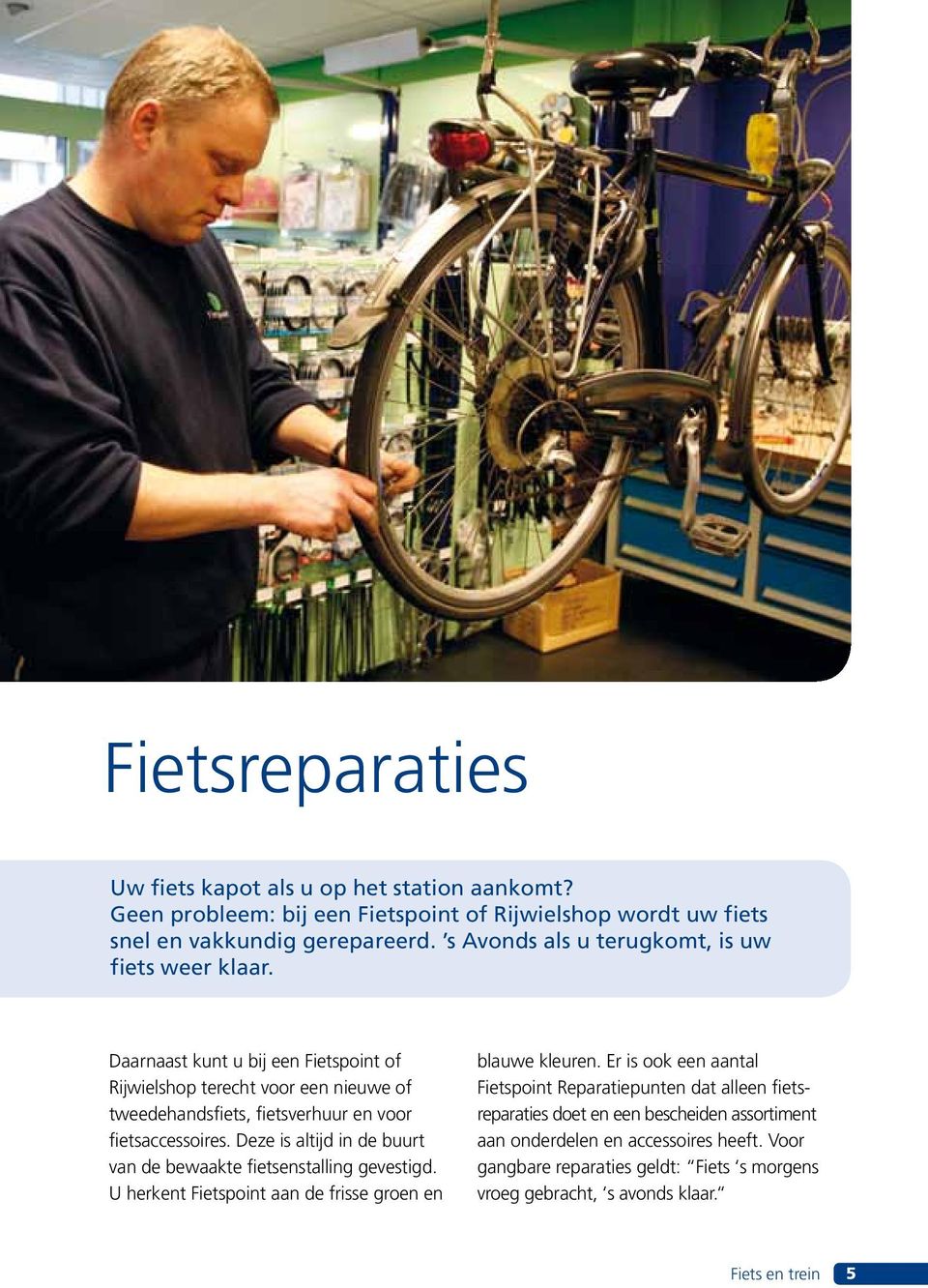 Daarnaast kunt u bij een Fietspoint of Rijwielshop terecht voor een nieuwe of tweedehandsfiets, fietsverhuur en voor fietsaccessoires.