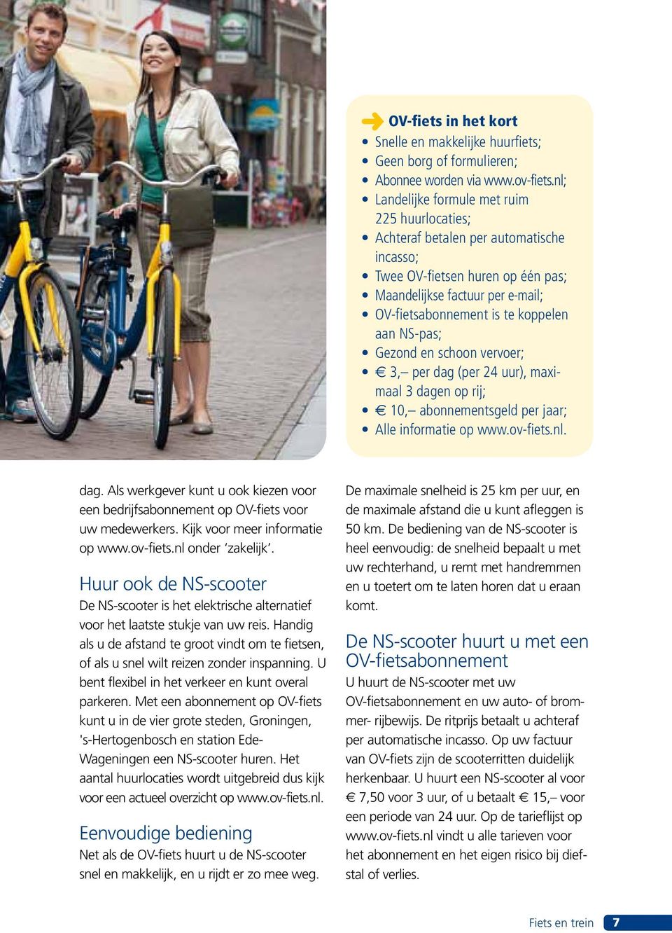NS-pas; Gezond en schoon vervoer; 3, per dag (per 24 uur), maximaal 3 dagen op rij; 10, abonnementsgeld per jaar; Alle informatie op www.ov-fiets.nl. dag. Als werkgever kunt u ook kiezen voor een bedrijfsabonnement op OV-fiets voor uw medewerkers.