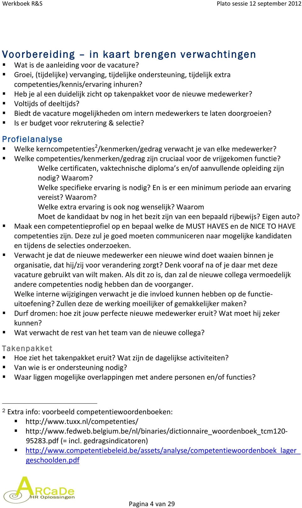 Is er budget voor rekrutering & selectie? Profielanalyse Welke kerncompetenties 2 /kenmerken/gedrag verwacht je van elke medewerker?