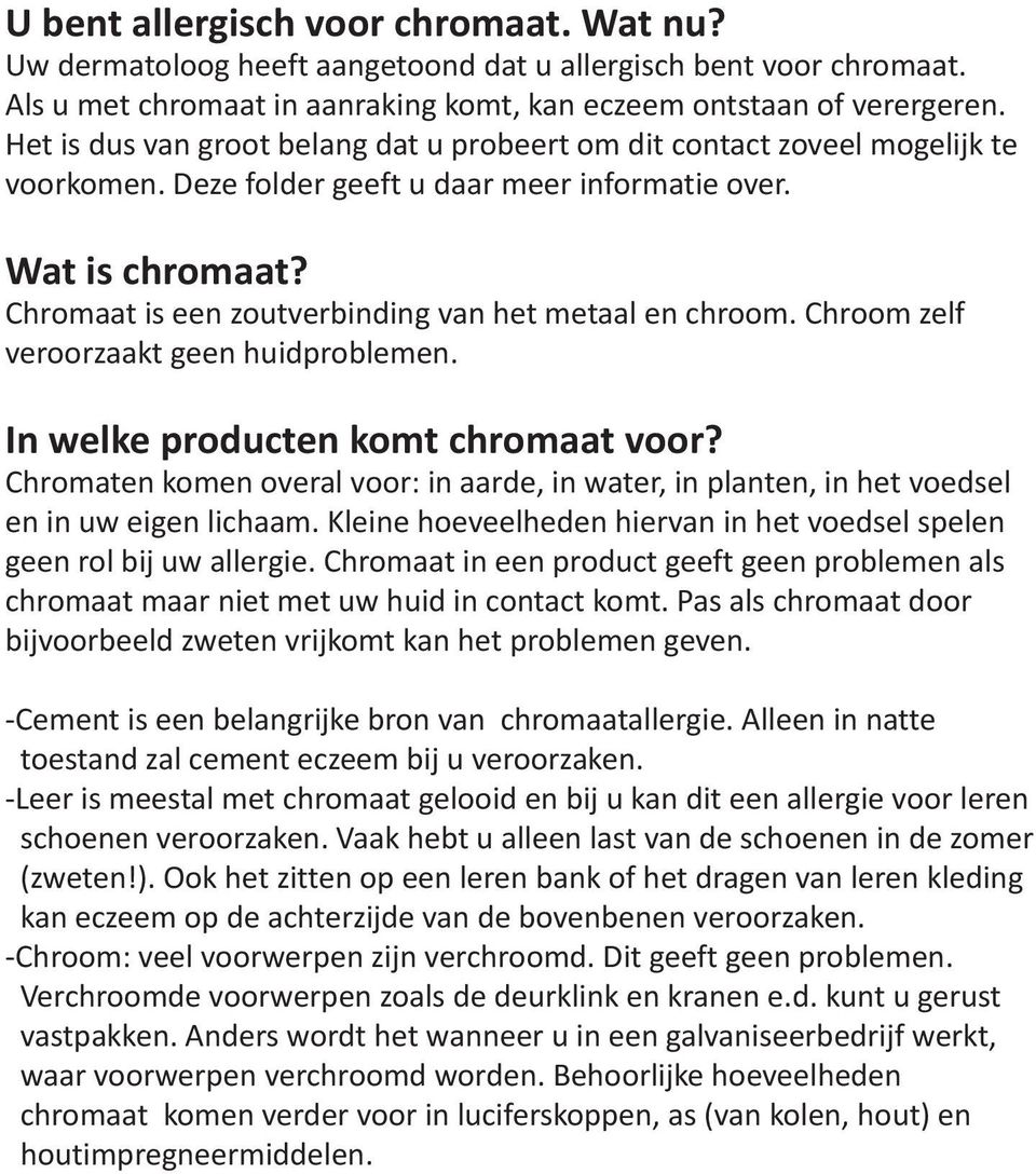 Chromaat is een zoutverbinding van het metaal en chroom. Chroom zelf veroorzaakt geen huidproblemen. In welke producten komt chromaat voor?