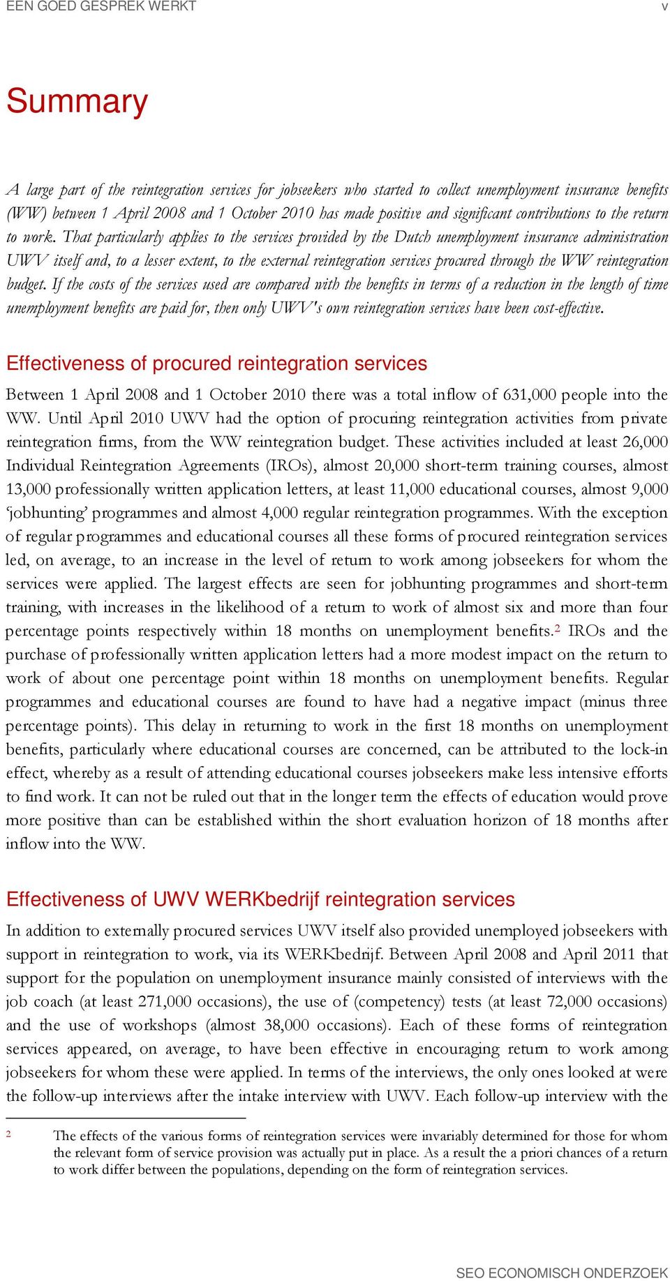 That particularly applies to the services provided by the Dutch unemployment insurance administration UWV itself and, to a lesser extent, to the external reintegration services procured through the